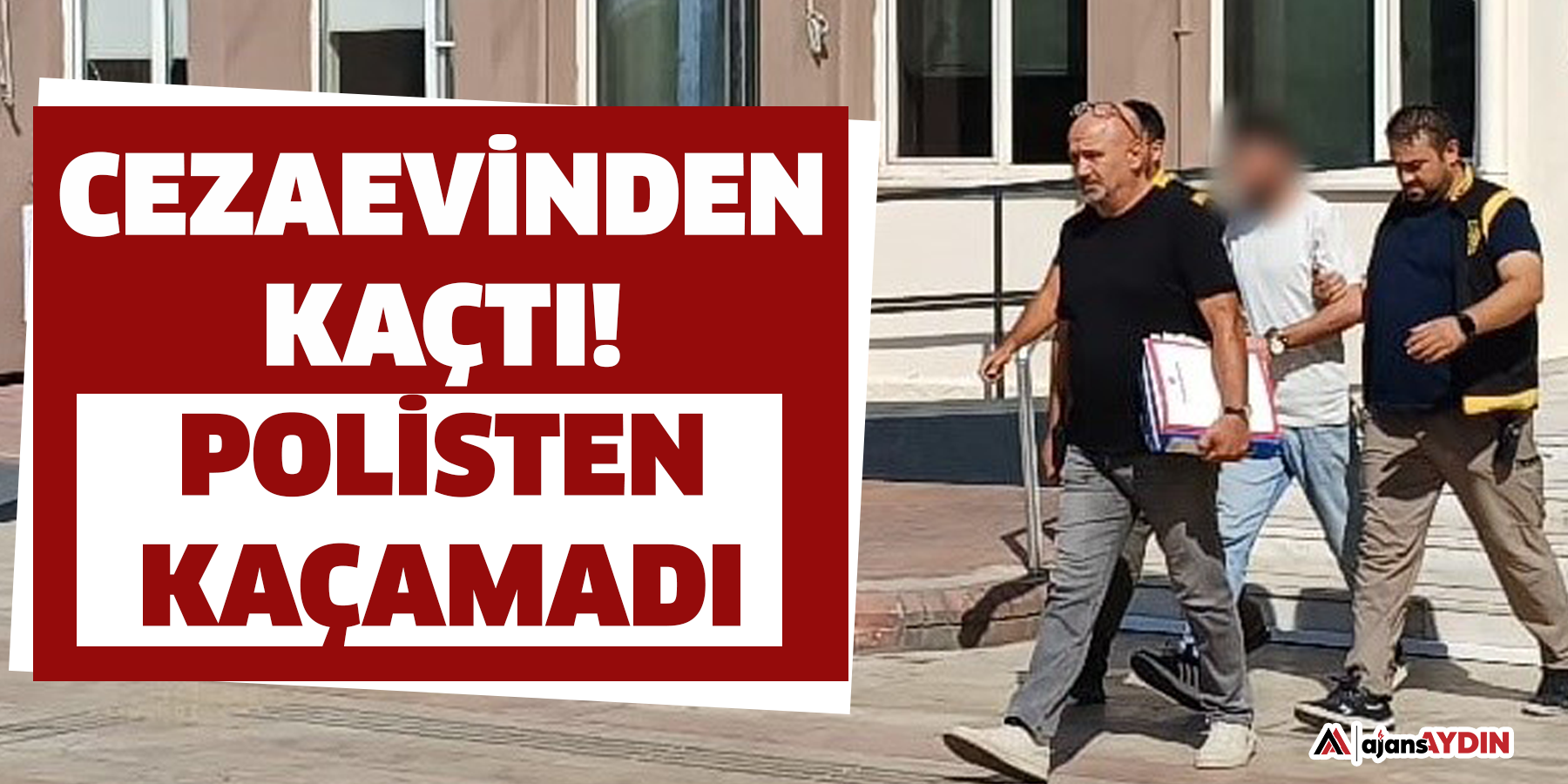 Cezaevinden kaçtı polisten kaçamadı