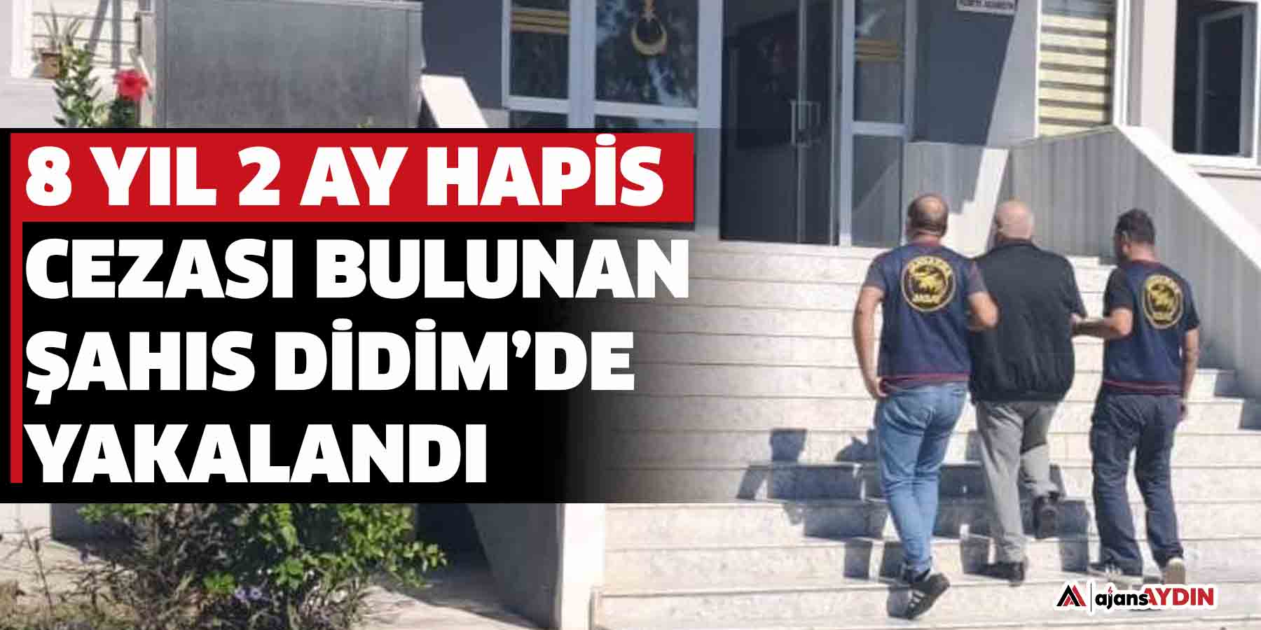 8 yıl 2 ay hapis cezası bulunan şahıs Didim’de yakalandı