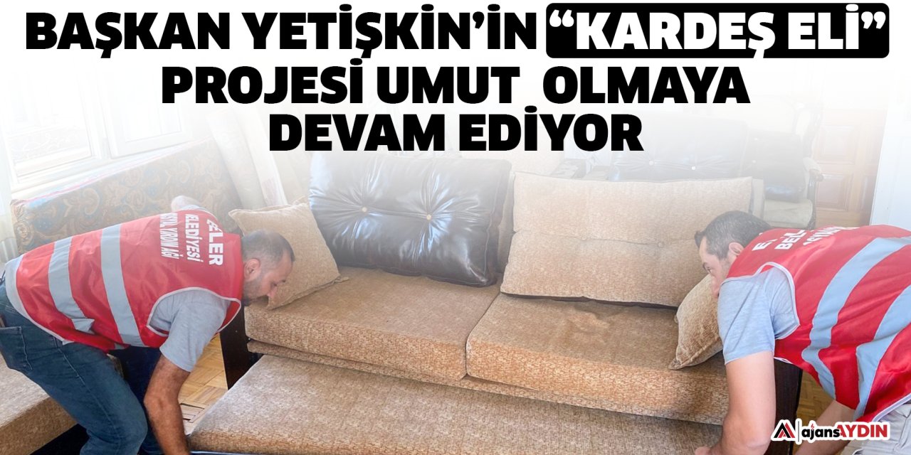 Başkan Yetişkin’in “Kardeş Eli” Projesi Umut Olmaya Devam Ediyor