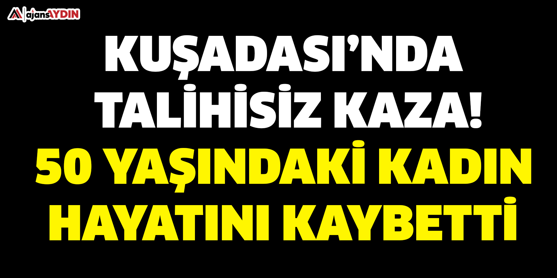 Kuşadası’nda feci kaza!  50 yaşındaki kadın hayatını kaybetti