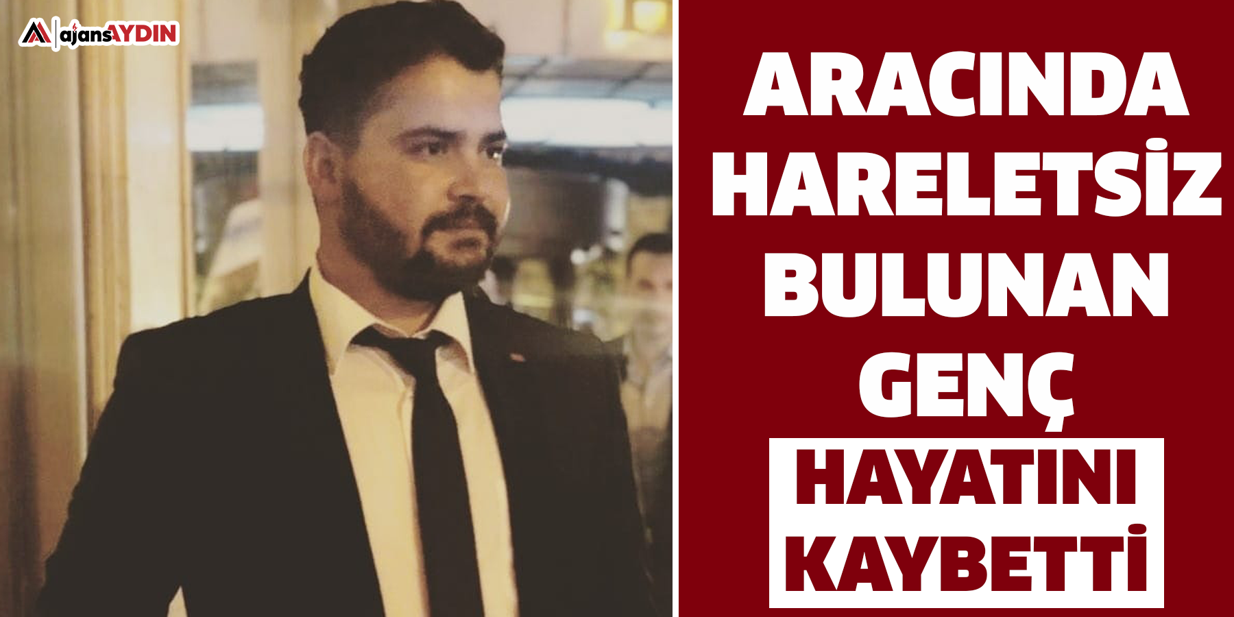 ARACINDA  HARELETSİZ BULUNAN  GENÇ HAYATINI  KAYBETTİ