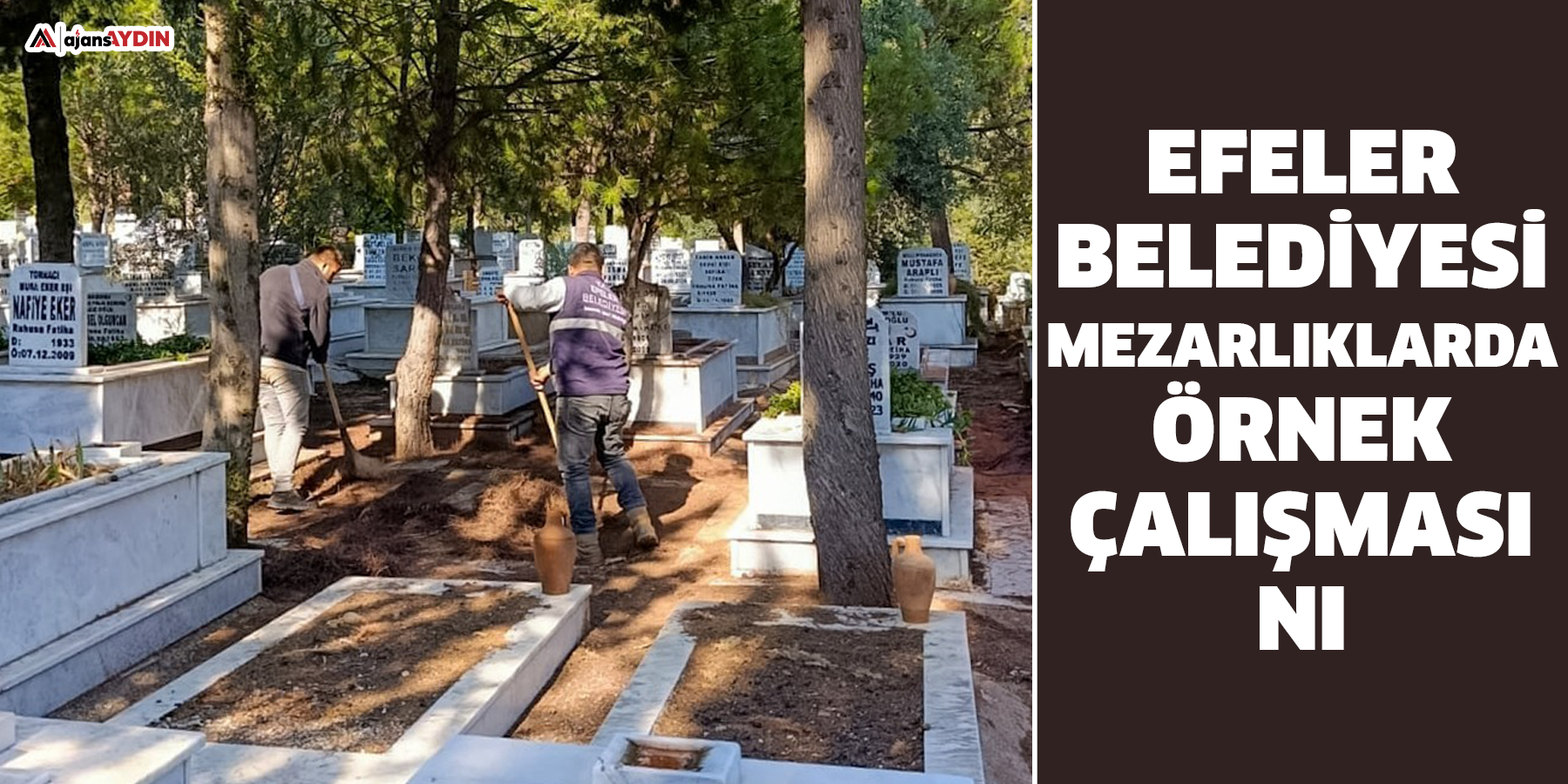 Efeler Belediyesi Mezarlıklarda Örnek Çalışmasını Sürdürüyor