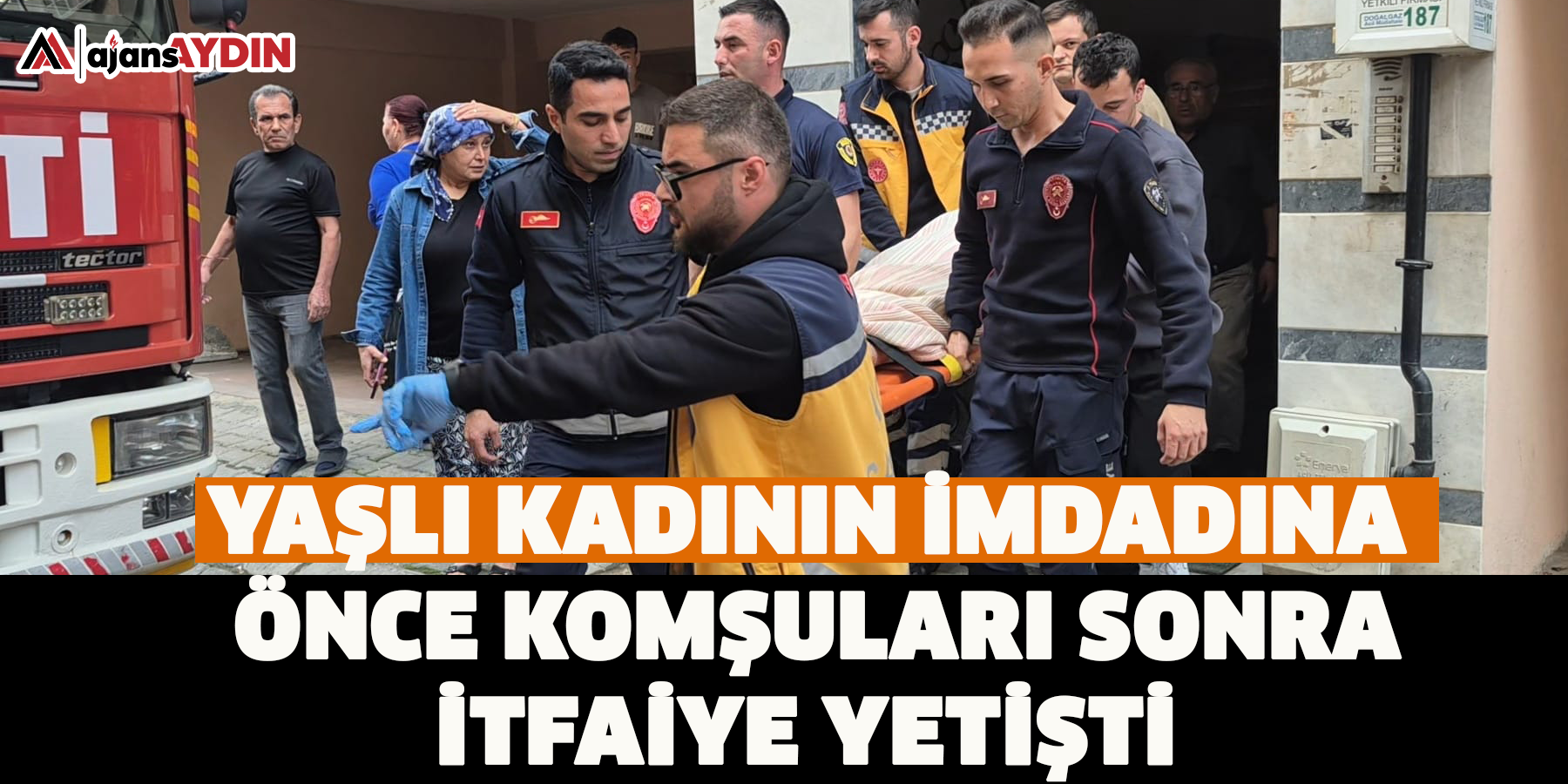Yaşlı kadının imdadına önce komşuları sonra itfaiye yetişti
