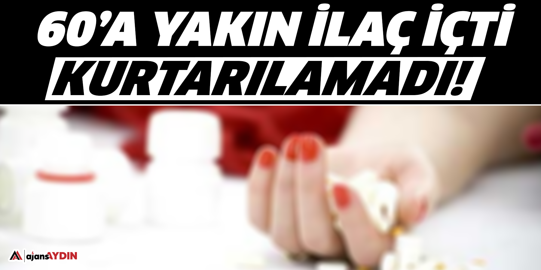 60’a yakın ilaç içti  Kurtarılamadı