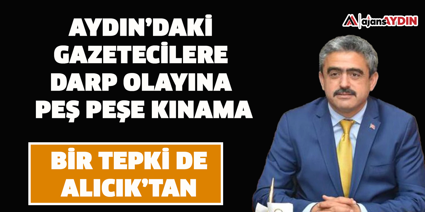 Aydın’daki gazetecilere darp olayına peş peşe kınama   Bir tepki de Alıcık’tan