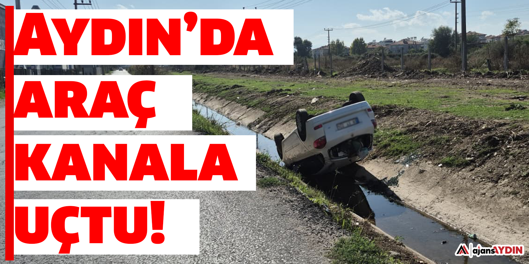 Aydın’da araç kanala uçtu!