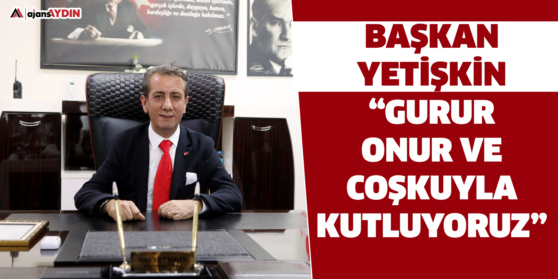 Başkan Yetişkin “Gurur, Onur Ve Coşkuyla Kutluyoruz”