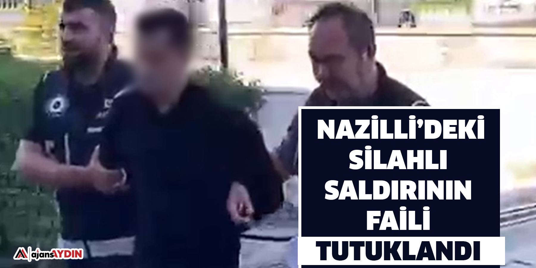 Nazilli’deki silahlı saldırının faili tutuklandı