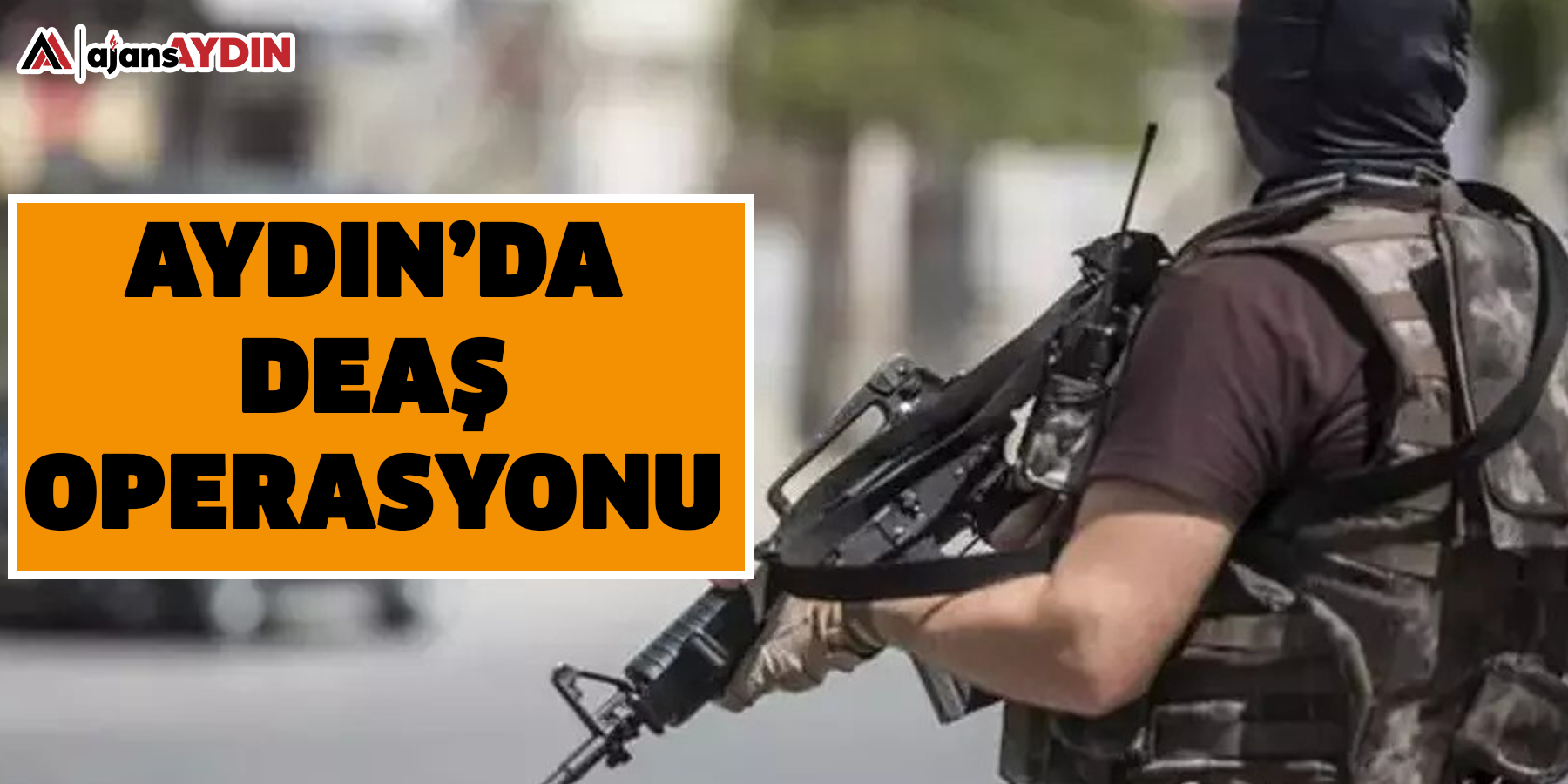Aydın’da DEAŞ operasyonu