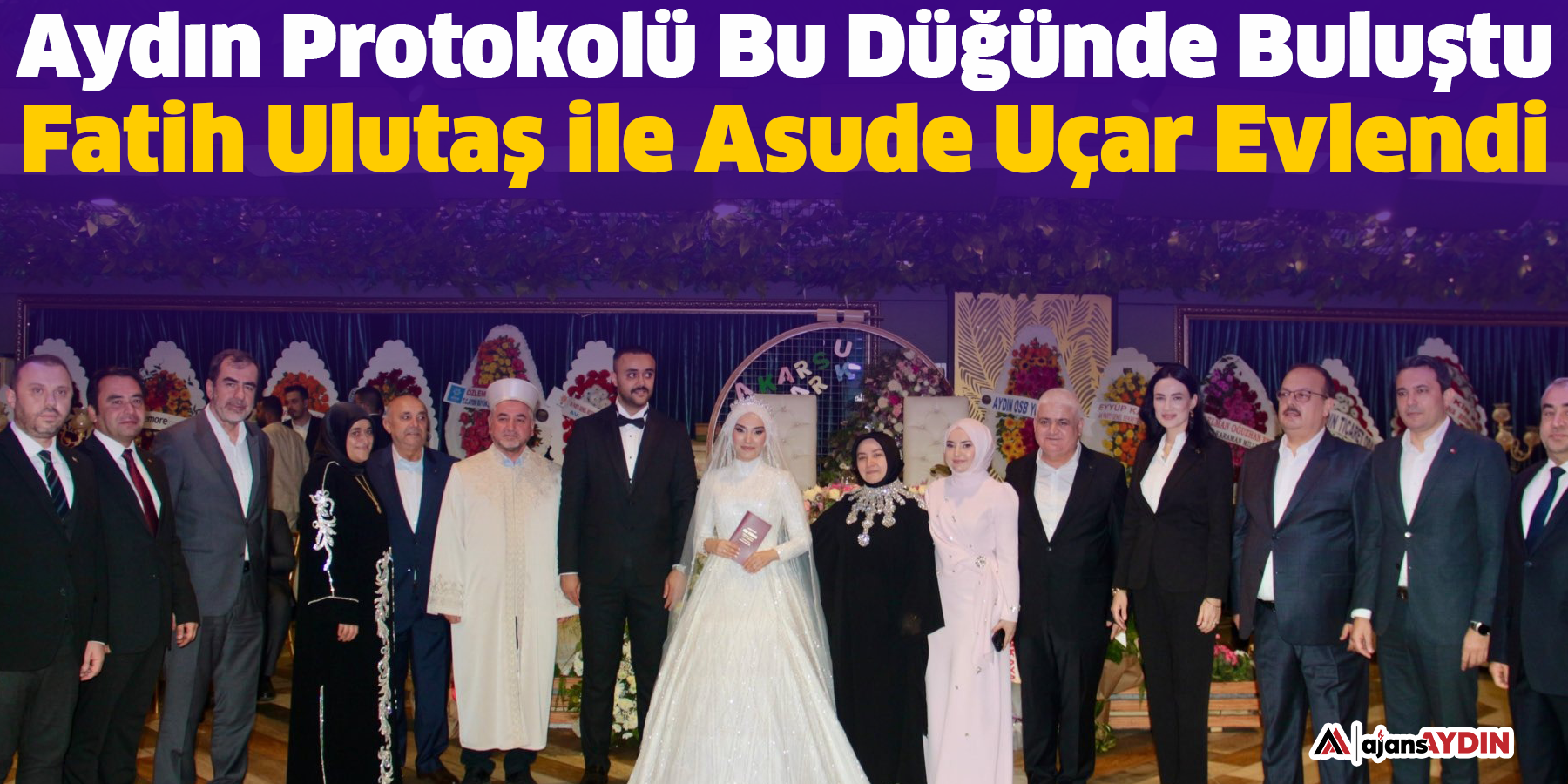 Aydın Protokolü Bu Düğünde Buluştu Fatih Ulutaş ile Asude Uçar Evlendi