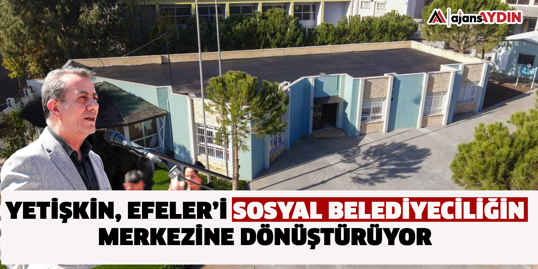 YETİŞKİN, EFELER’İ SOSYAL BELEDİYECİLİĞİN MERKEZİNE DÖNÜŞTÜRÜYOR