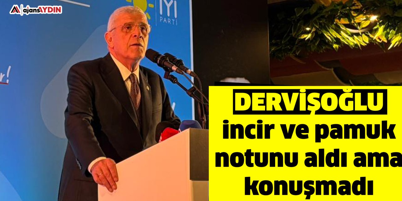 Dervişoğlu, incir ve pamuk notunu aldı ama konuşmadı