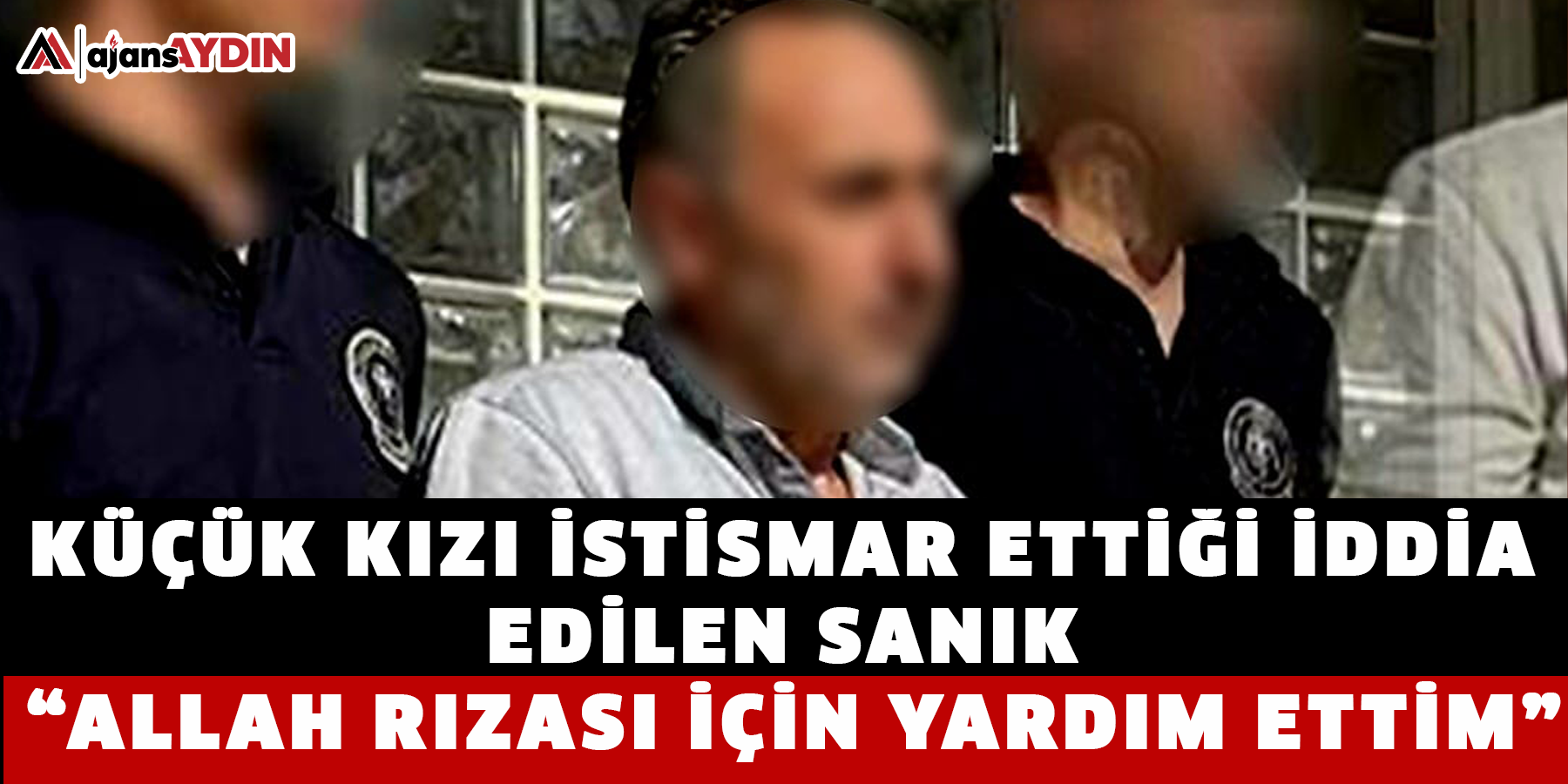 Küçük kızı istismar ettiği iddia edilen sanık: “Allah rızası için yardım ettim”