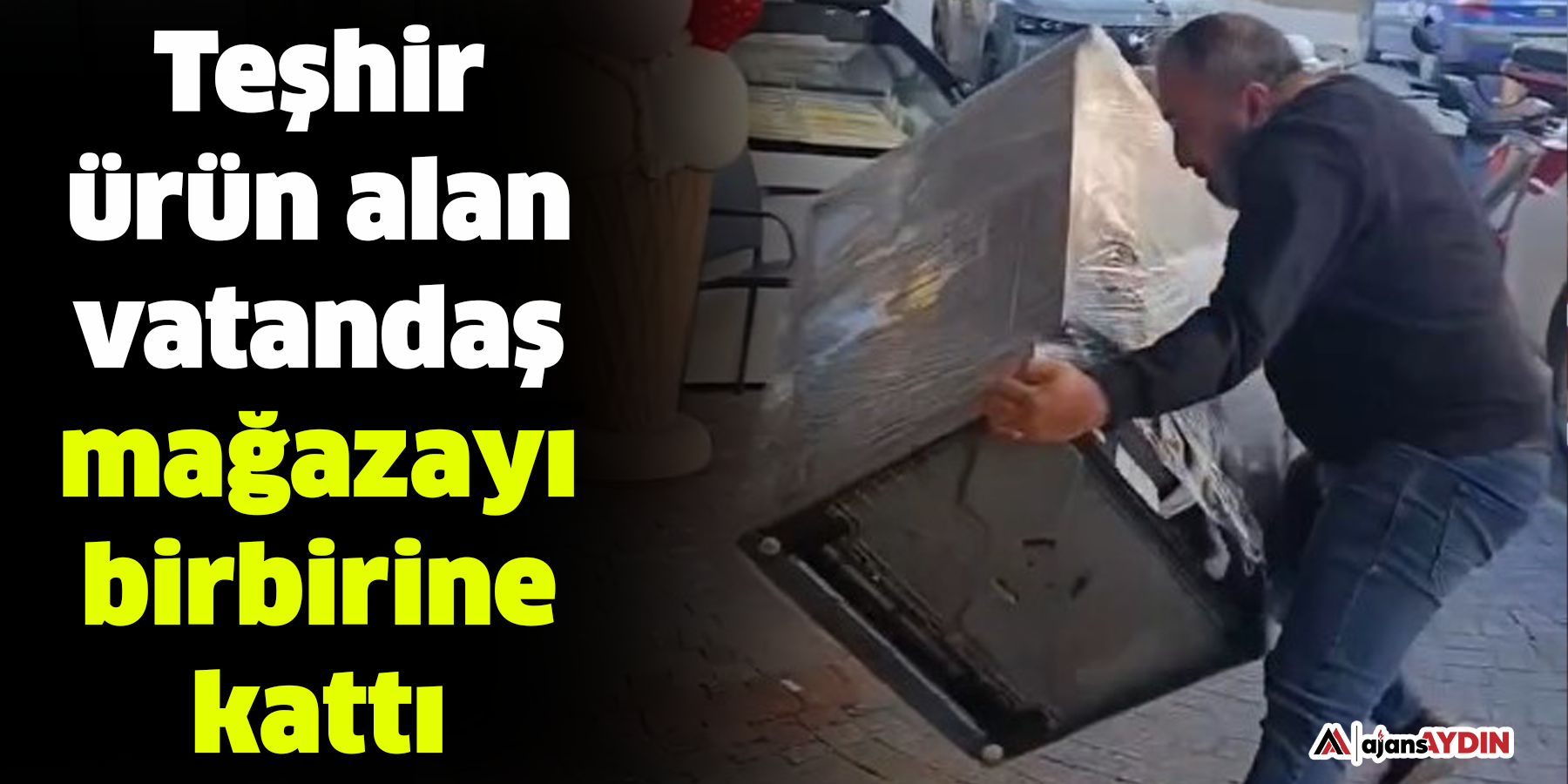 Teşhir ürün alan vatandaş mağazayı birbirine kattı