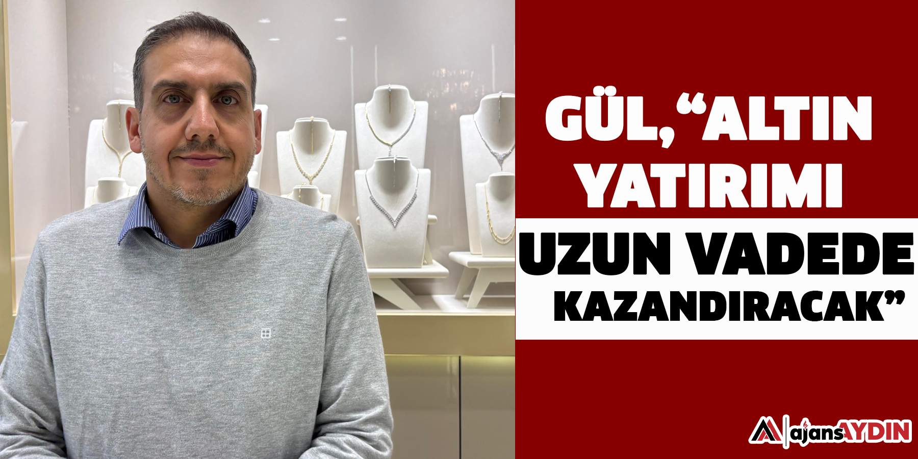 Gül, “Altın yatırımı uzun vadede kazandıracak”
