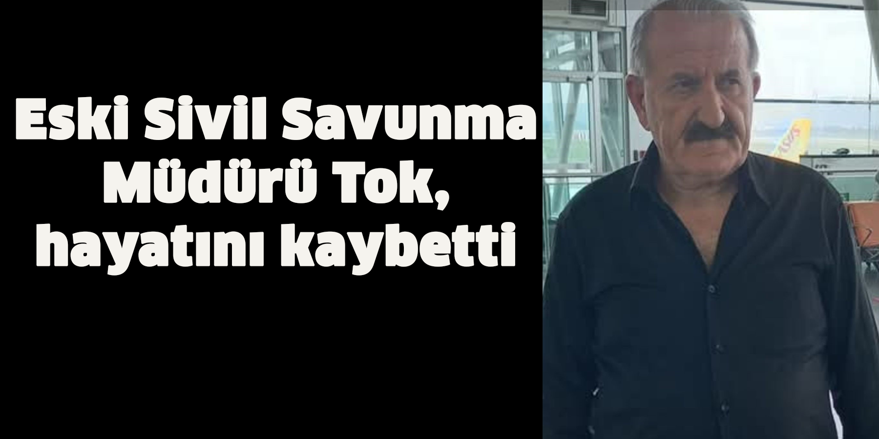 Eski Sivil Savunma Müdürü Tok, hayatını kaybetti
