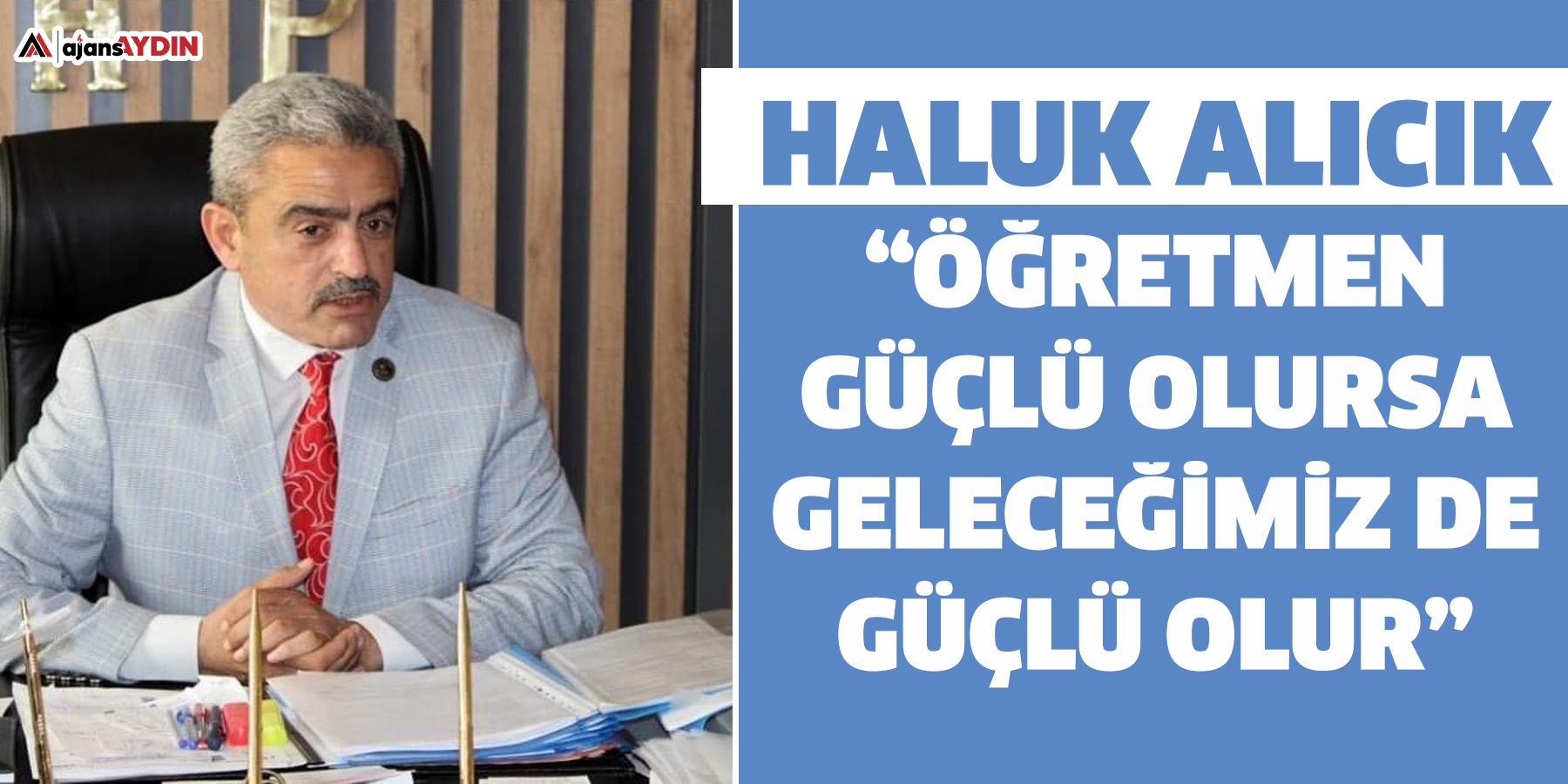 Haluk Alıcık;“Öğretmen güçlü olursa geleceğimiz de güçlü olur”