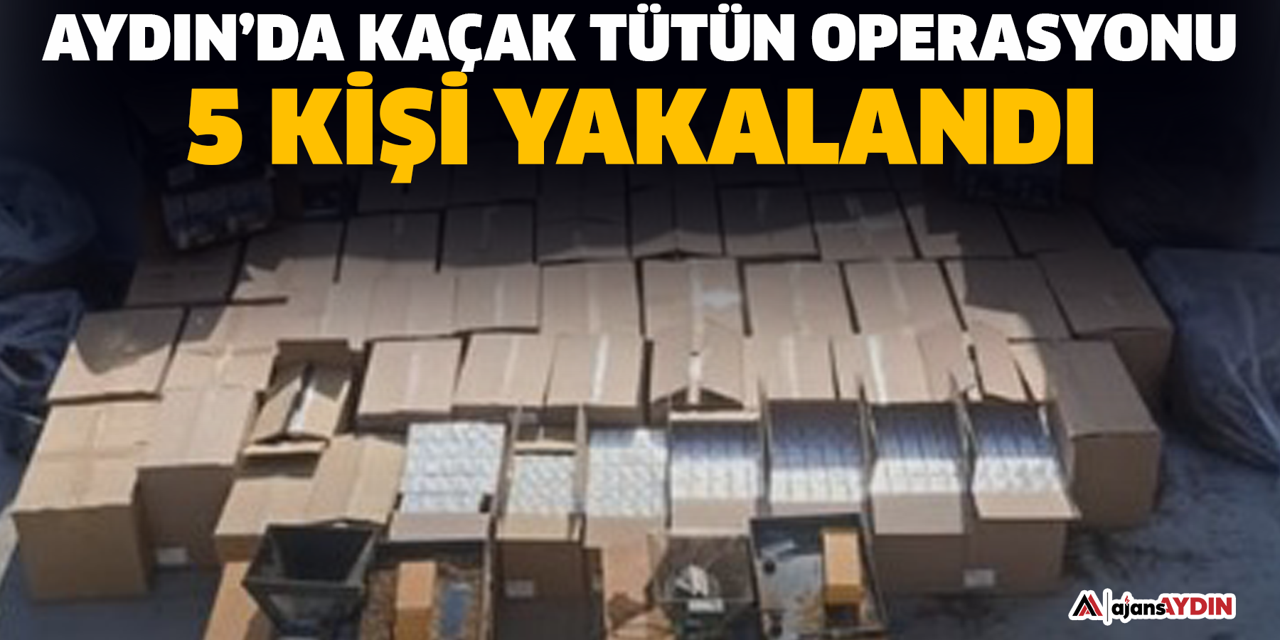 Aydın’da kaçak tütün operasyonu: 5 kişi yakalandı
