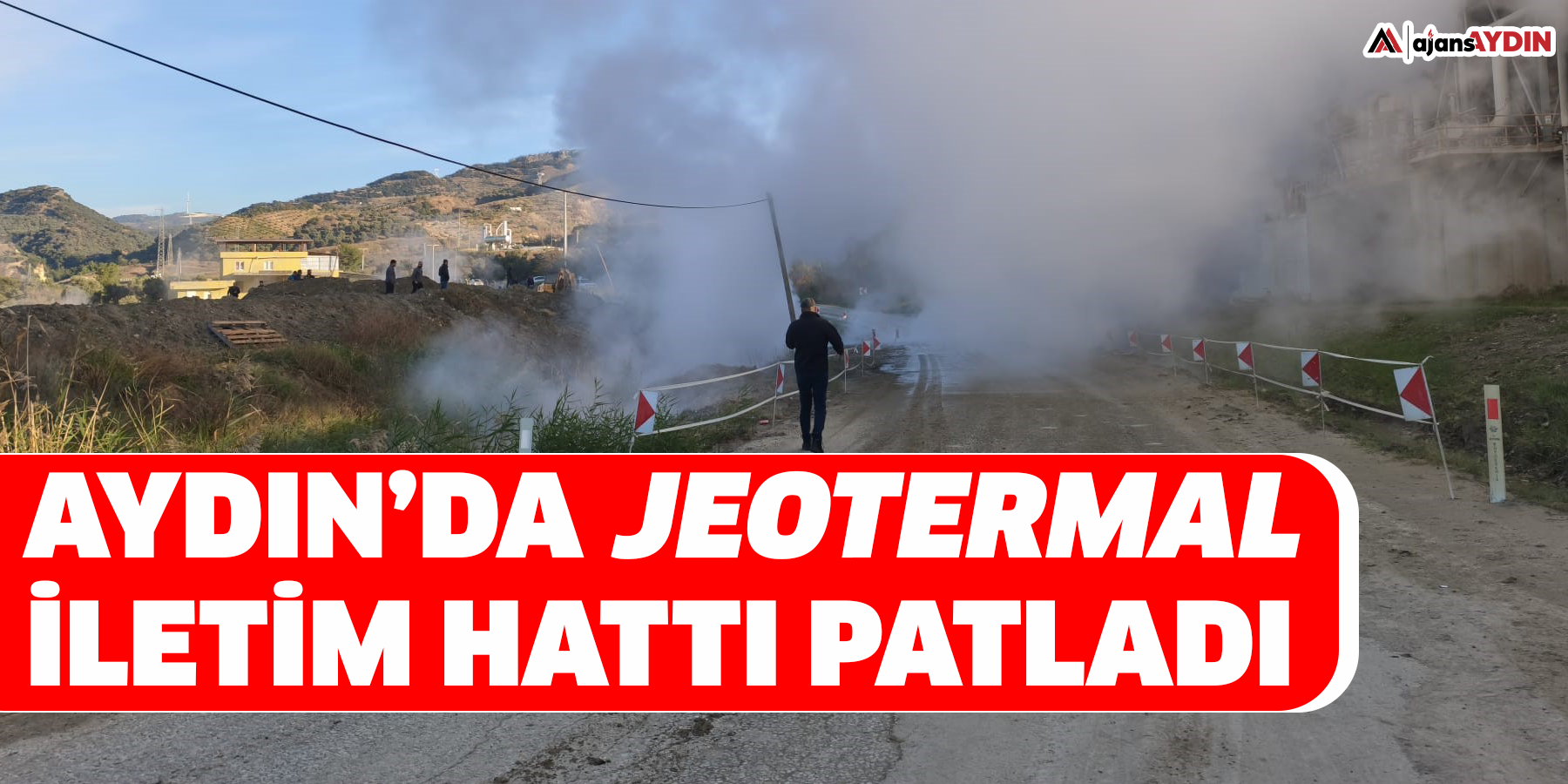 Aydın’da jeotermal iletim hattı patladı