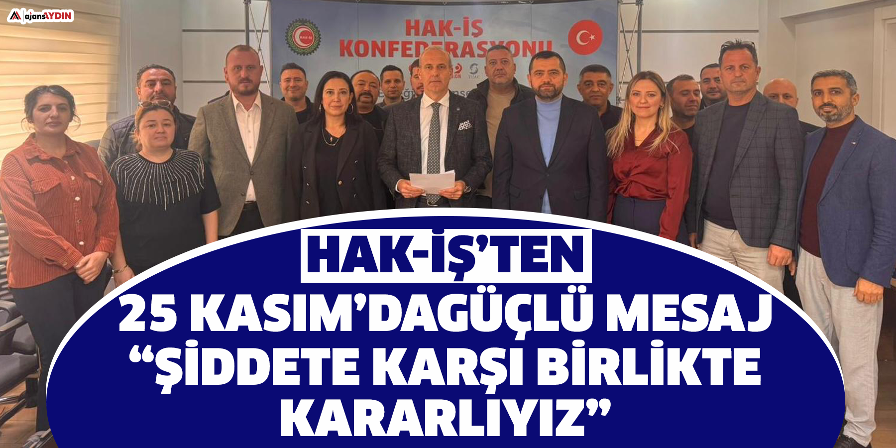 HAK-İŞ’ten 25 Kasım’da Güçlü Mesaj: “Şiddete Karşı Birlikte Kararlıyız”