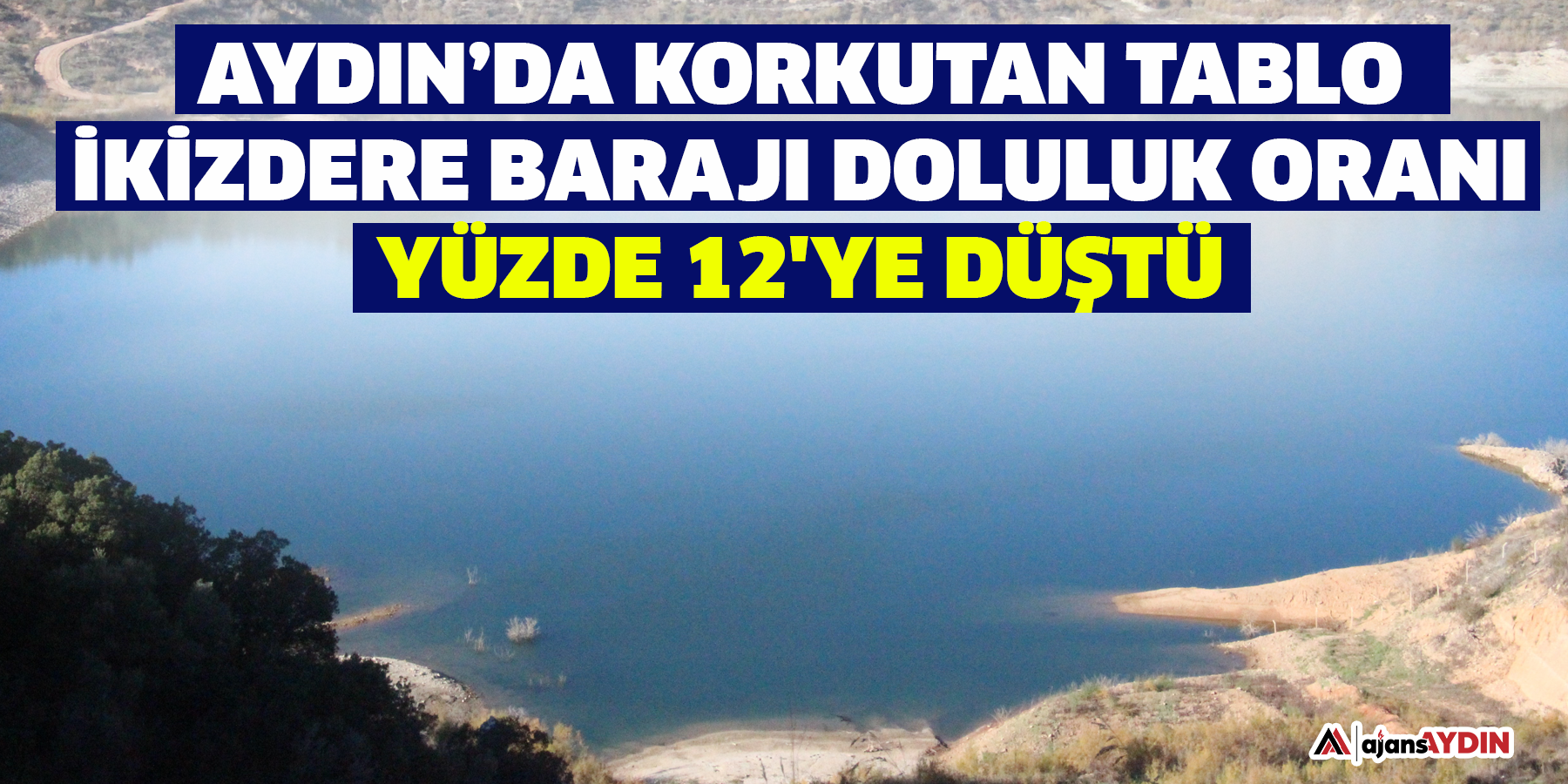 Aydın’da korkutan tablo  İkizdere Barajı doluluk oranı yüzde 12'ye düştü
