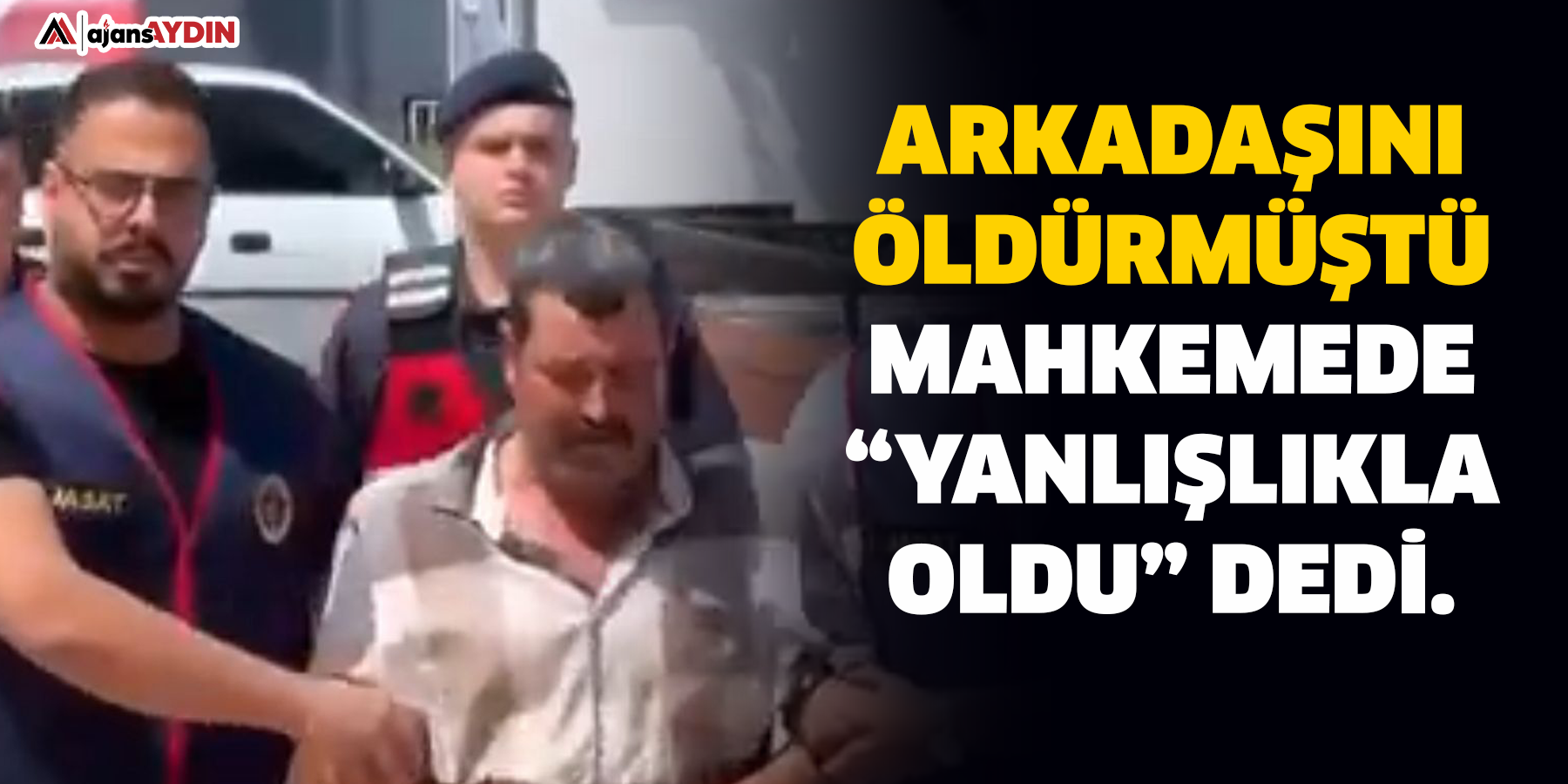 Aydın’da arkadaşını öldüren sanık, mahkemede “yanlışlıkla oldu” dedi.