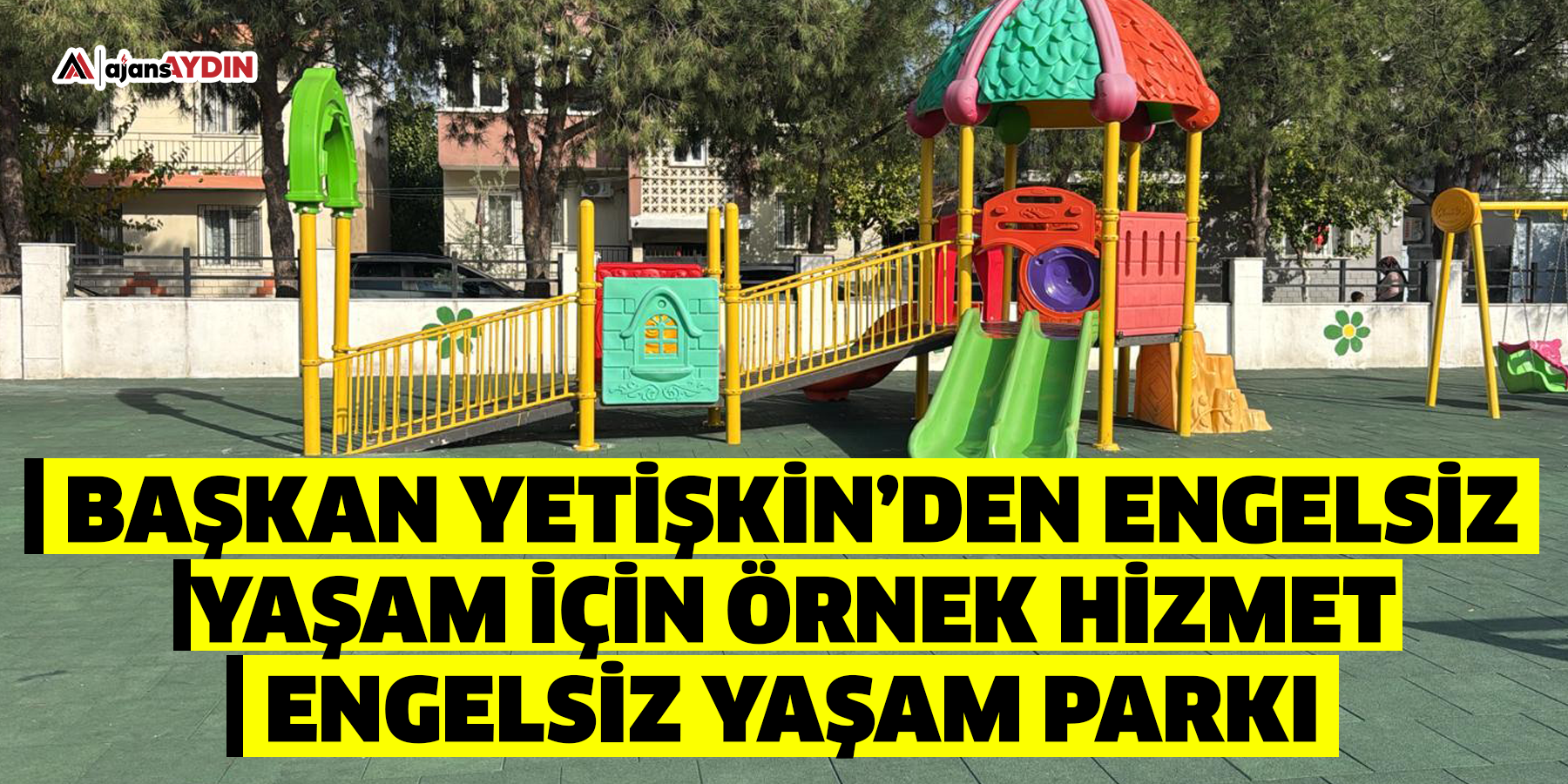 Başkan Yetişkin’den Engelsiz Yaşam İçin Örnek Hizmet:  Engelsiz Yaşam Parkı