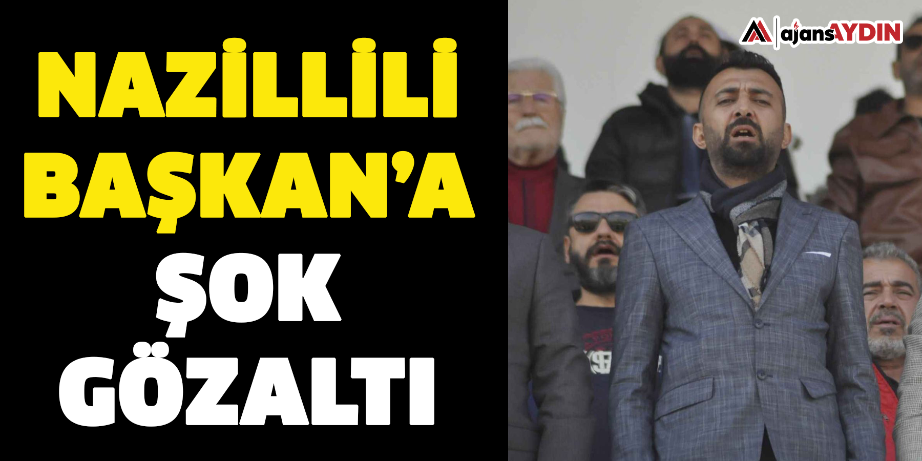 Nazillili Başkan’a şok gözaltı