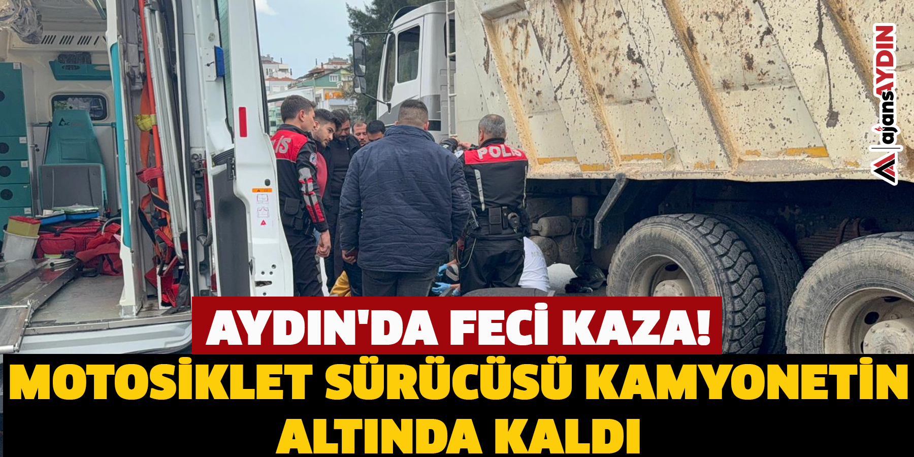 Aydın'da feci kaza! Motosiklet sürücüsü kamyonetin altında kaldı