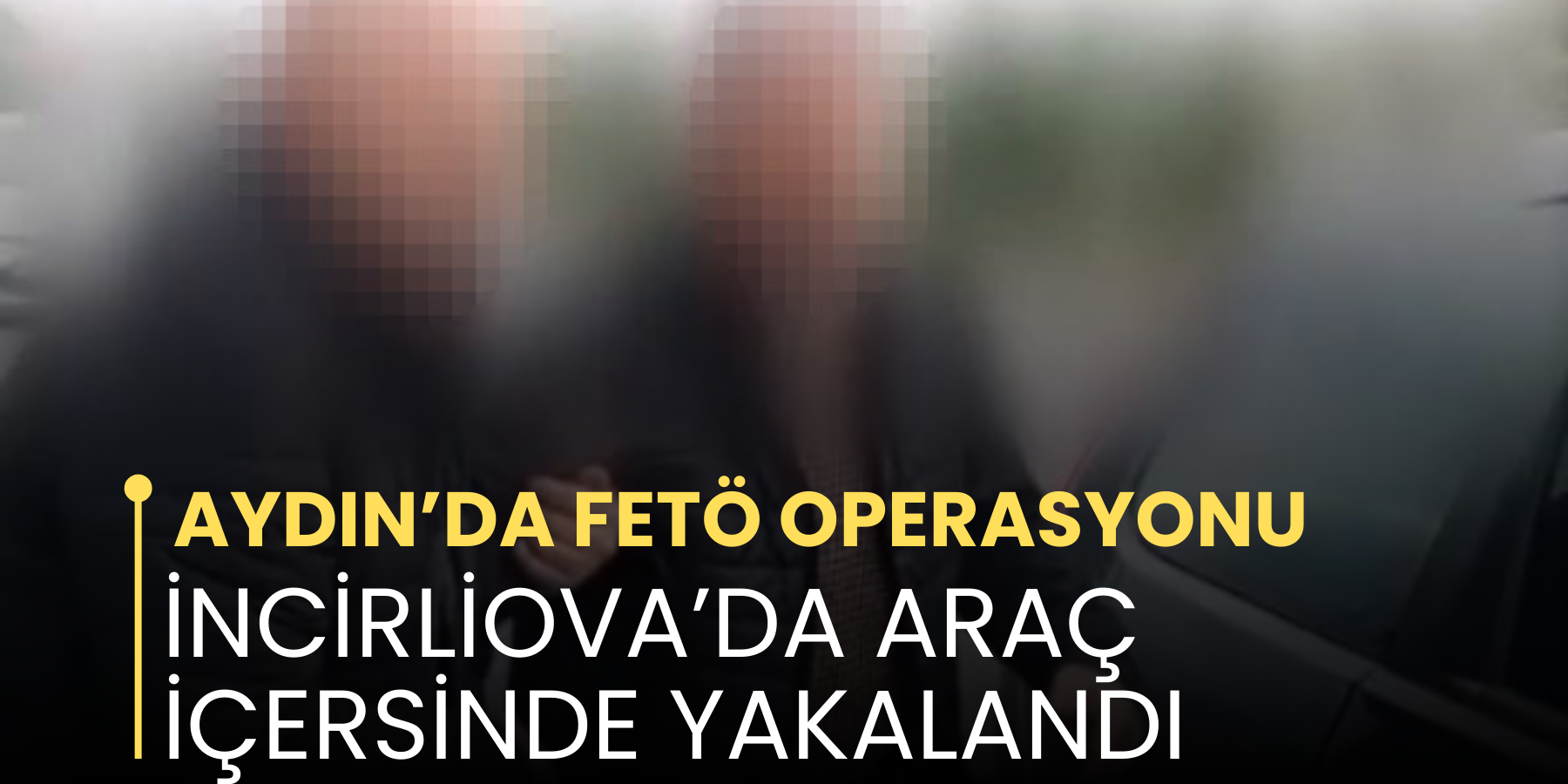 FETÖ üyesi şahıs, Aydın'da kıskıvrak yakalandı