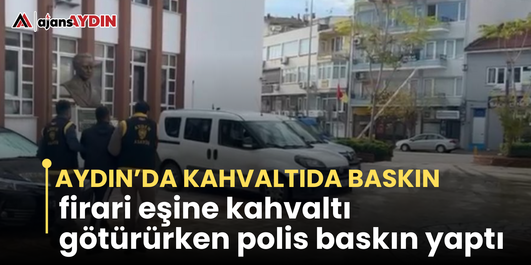 Aydın’da kahvaltıda baskın  firari eşine kahvaltı götürürken polis baskın yaptı