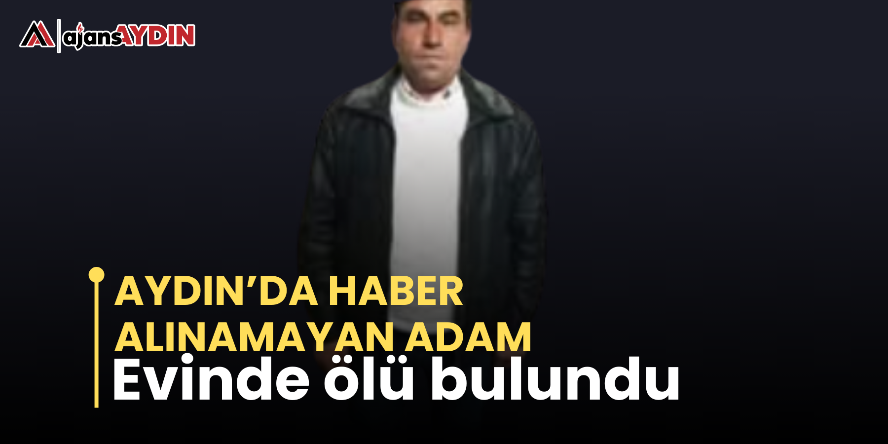 Aydın’da kendisinden haber alınmayan adam  Evinde ölü bulundu