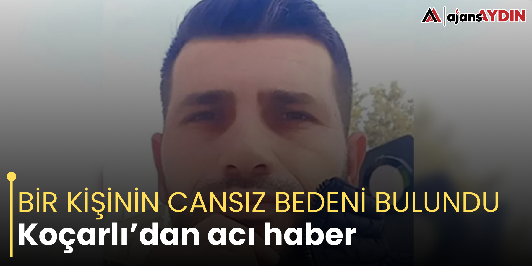BİR KİŞİNİN CANSIZ BEDENİ BULUNDU Koçarlı’dan acı haber