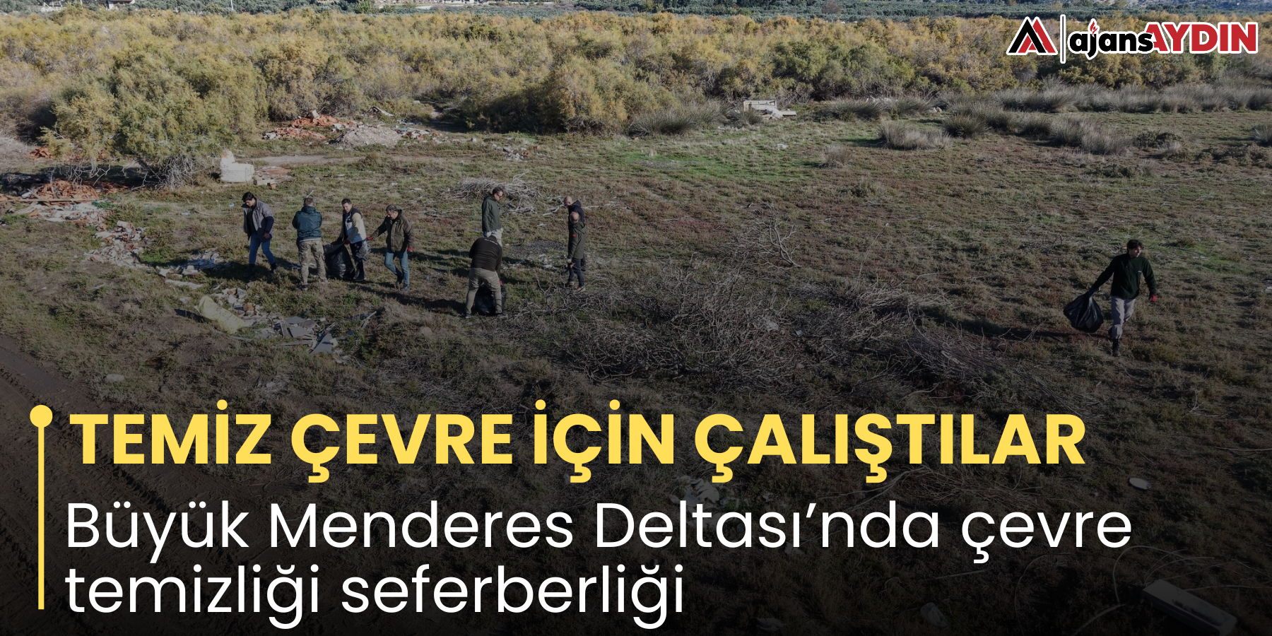 TEMİZ ÇEVRE İÇİN ÇALIŞTILAR    Büyük Menderes Deltası’nda çevre temizliği seferberliği