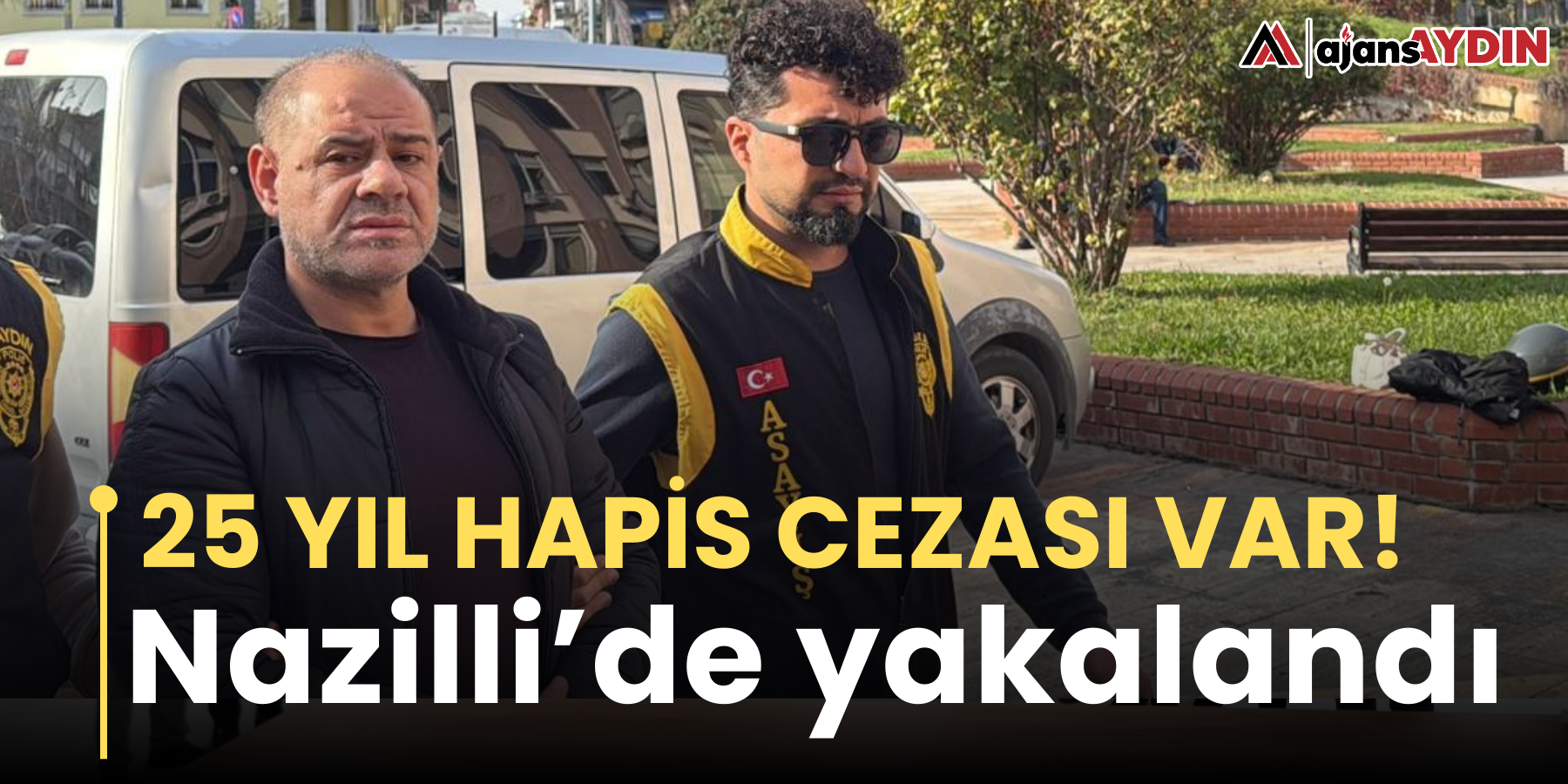 25 yıl hapis cezası var!  Nazilli’de yakalandı
