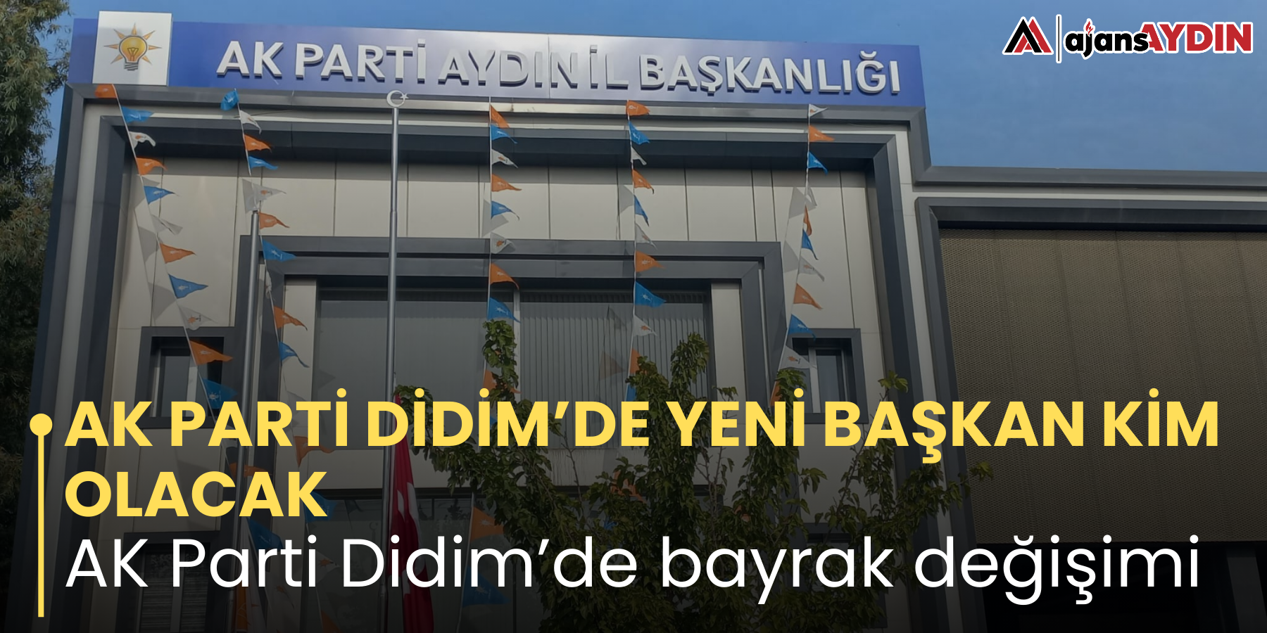 AK PARTİ DİDİM’DE YENİ BAŞKAN KİM OLACAK AK Parti Didim’de bayrak değişimi