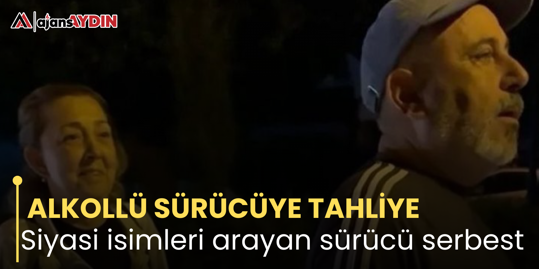 ALKOLLÜ SÜRÜCÜYE TAHLİYE Siyasi isimleri arayan sürücü serbest