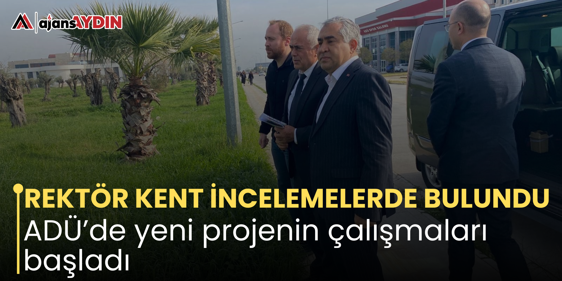REKTÖR KENT İNCELEMELERDE BULUNDU   ADÜ’de yeni projenin çalışmaları başladı