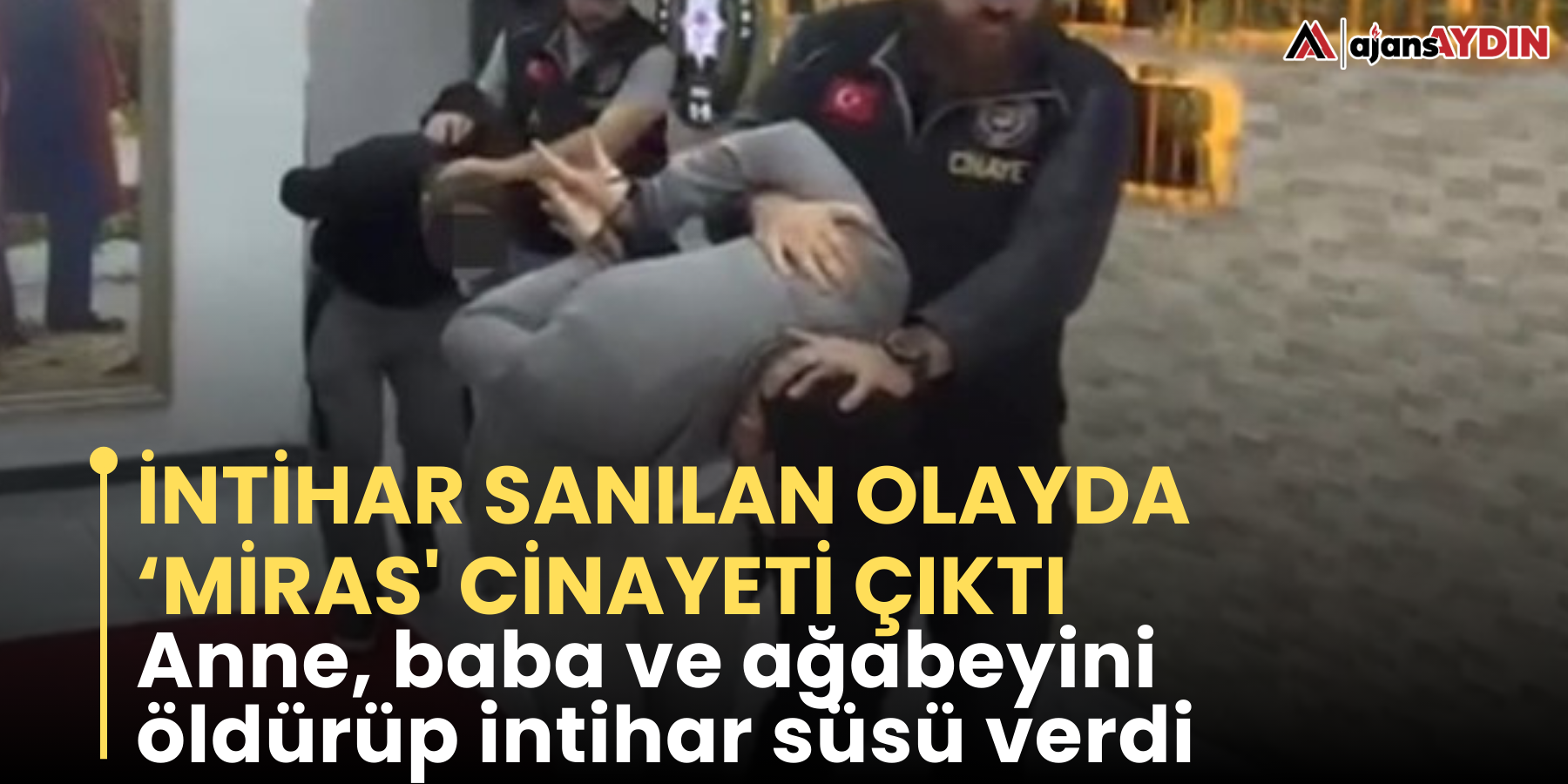 İntihar sanılan olayda ‘miras' cinayeti çıktı  Anne, baba ve ağabeyini öldürüp intihar süsü verdi