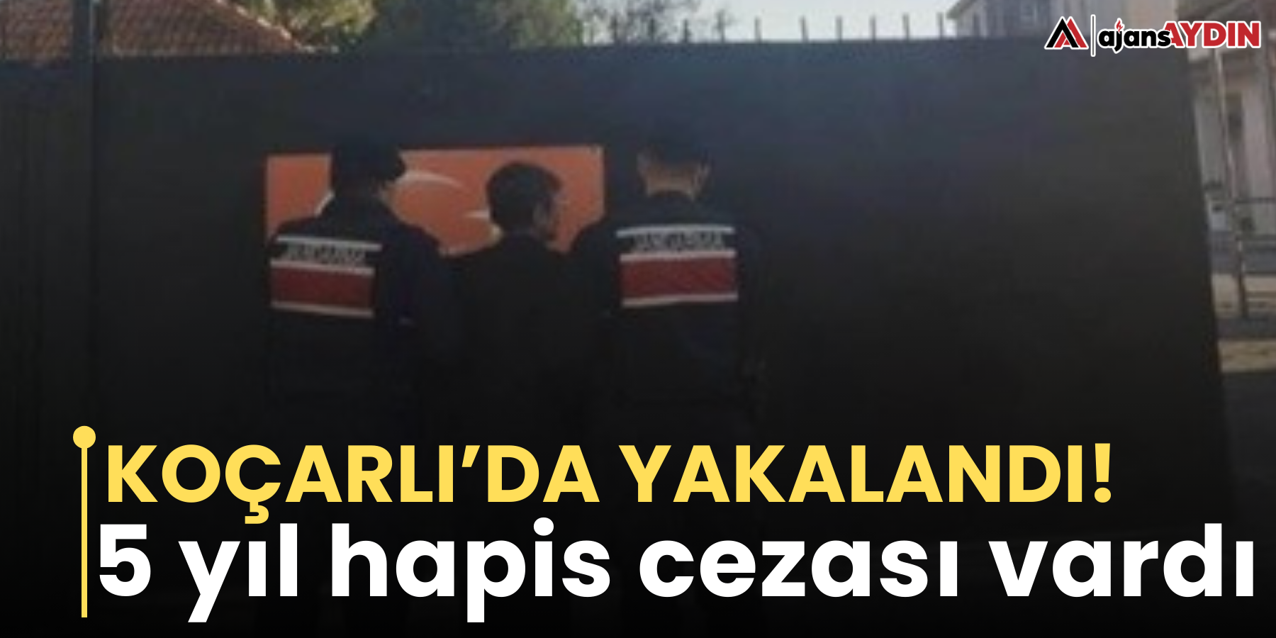 Koçarlı’da yakalandı! 5 yıl hapis cezası vardı