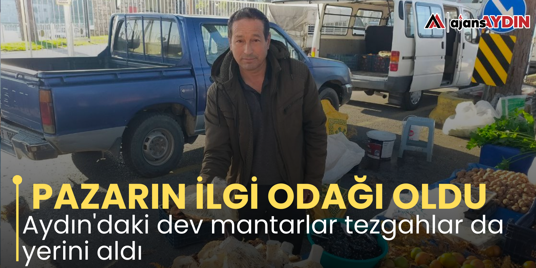 PAZARIN İLGİ ODAĞI OLDU  Aydın'daki dev mantarlar tezgahlar da yerini aldı