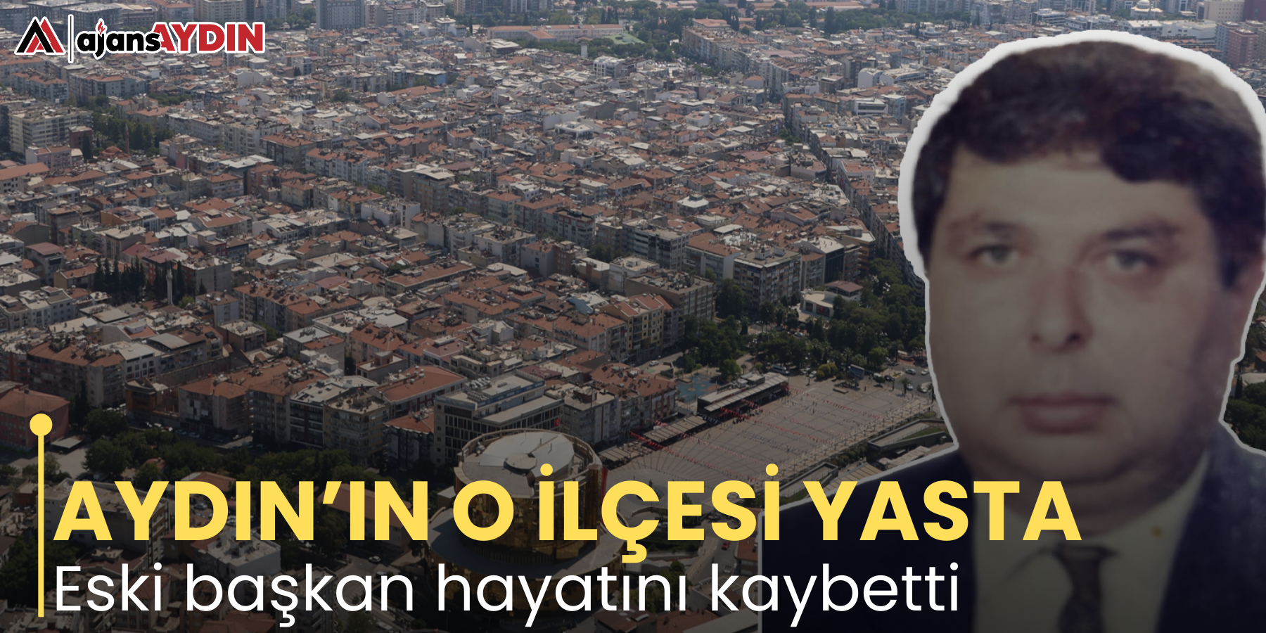 AYDIN’IN O İLÇESİ YASTA Eski başkan hayatını kaybetti