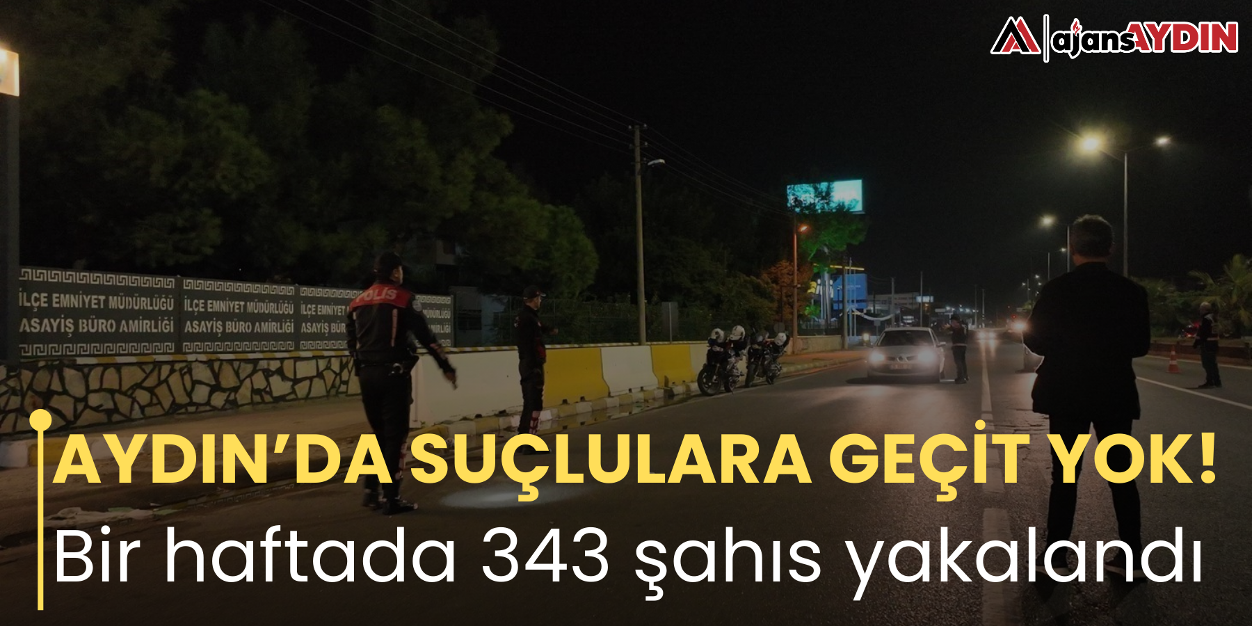 AYDIN’DA SUÇLULARA GEÇİT YOK! Bir haftada 343 şahıs yakalandı
