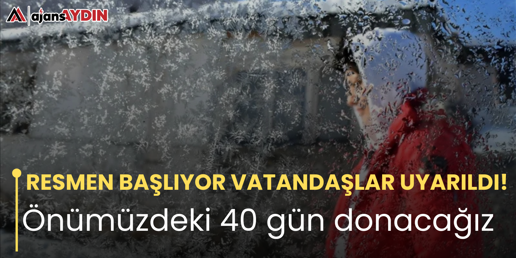 RESMEN BAŞLIYOR VATANDAŞLAR UYARILDI!  Önümüzdeki 40 gün donacağız