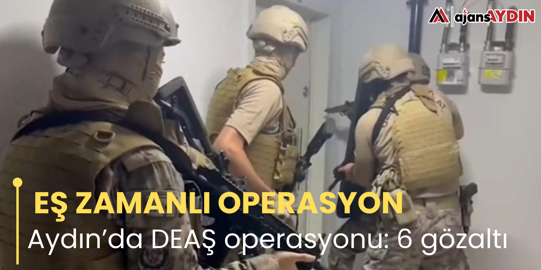 EŞ ZAMANLI OPERASYON  Aydın’da DEAŞ operasyonu: 6 gözaltı