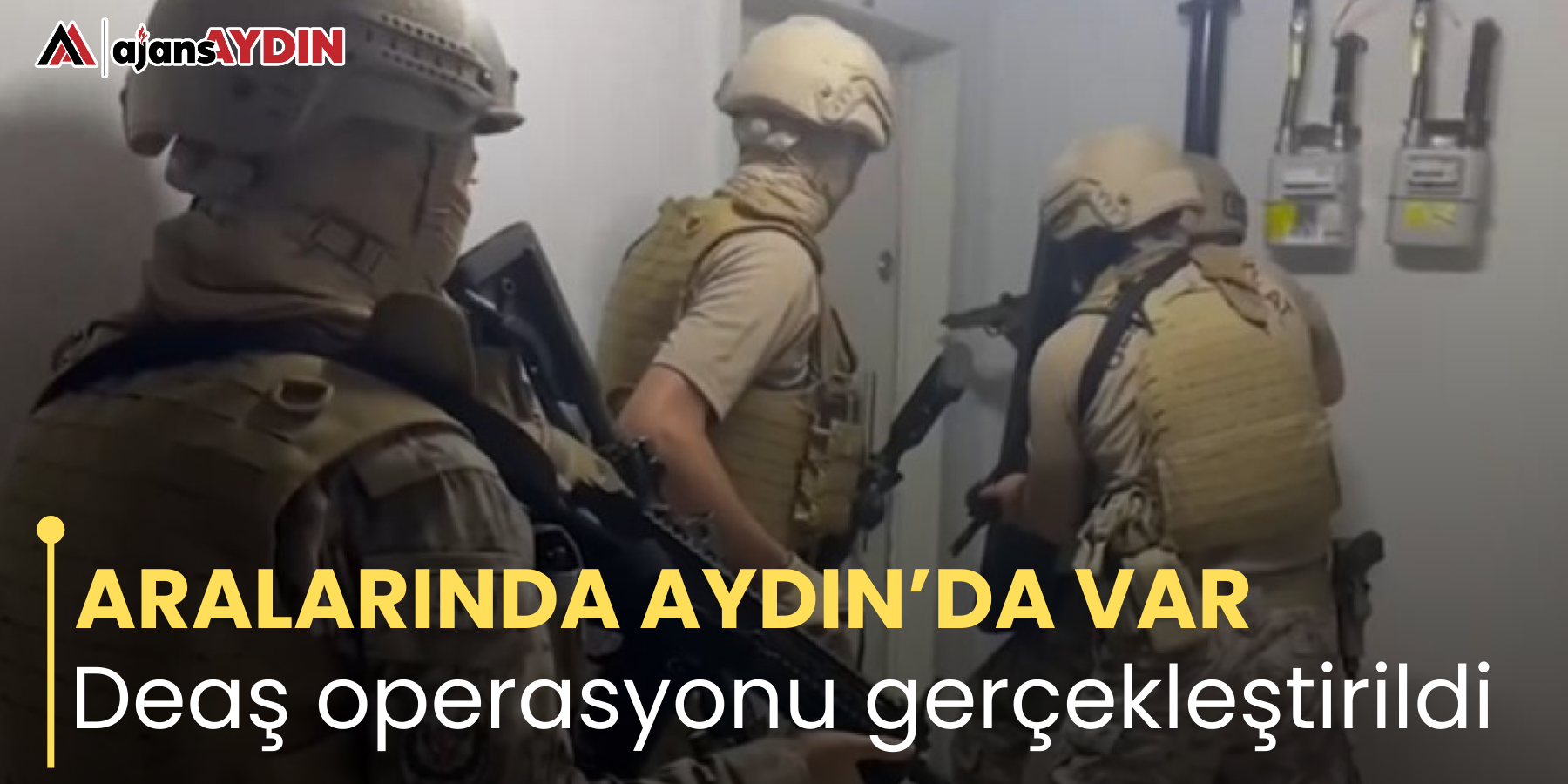 ARALARINDA AYDIN’DA VAR Deaş operasyonu gerçekleştirildi