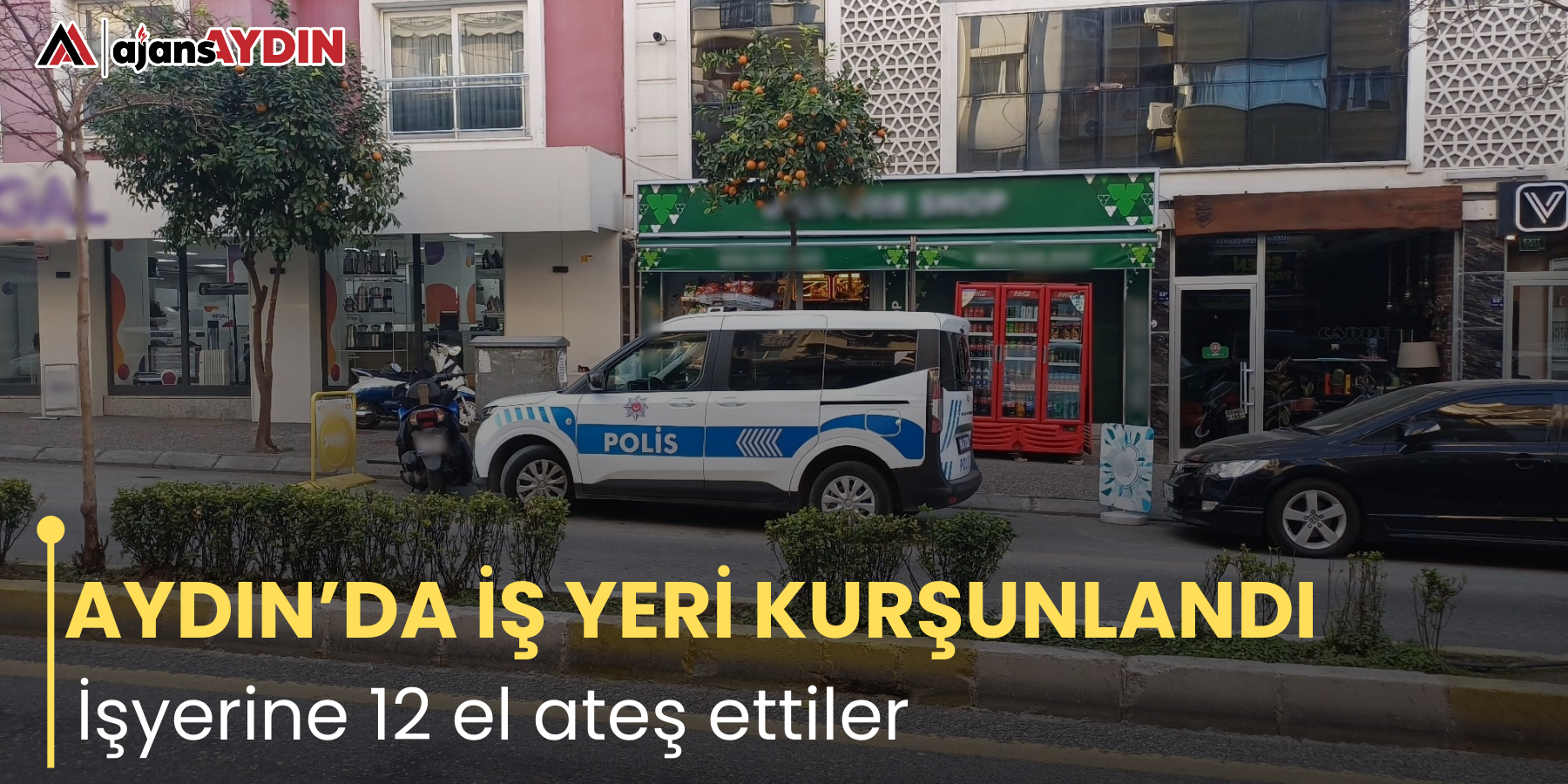 AYDIN’DA İŞ YERİ KURŞUNLANDI    İşyerine 12 el ateş ettiler