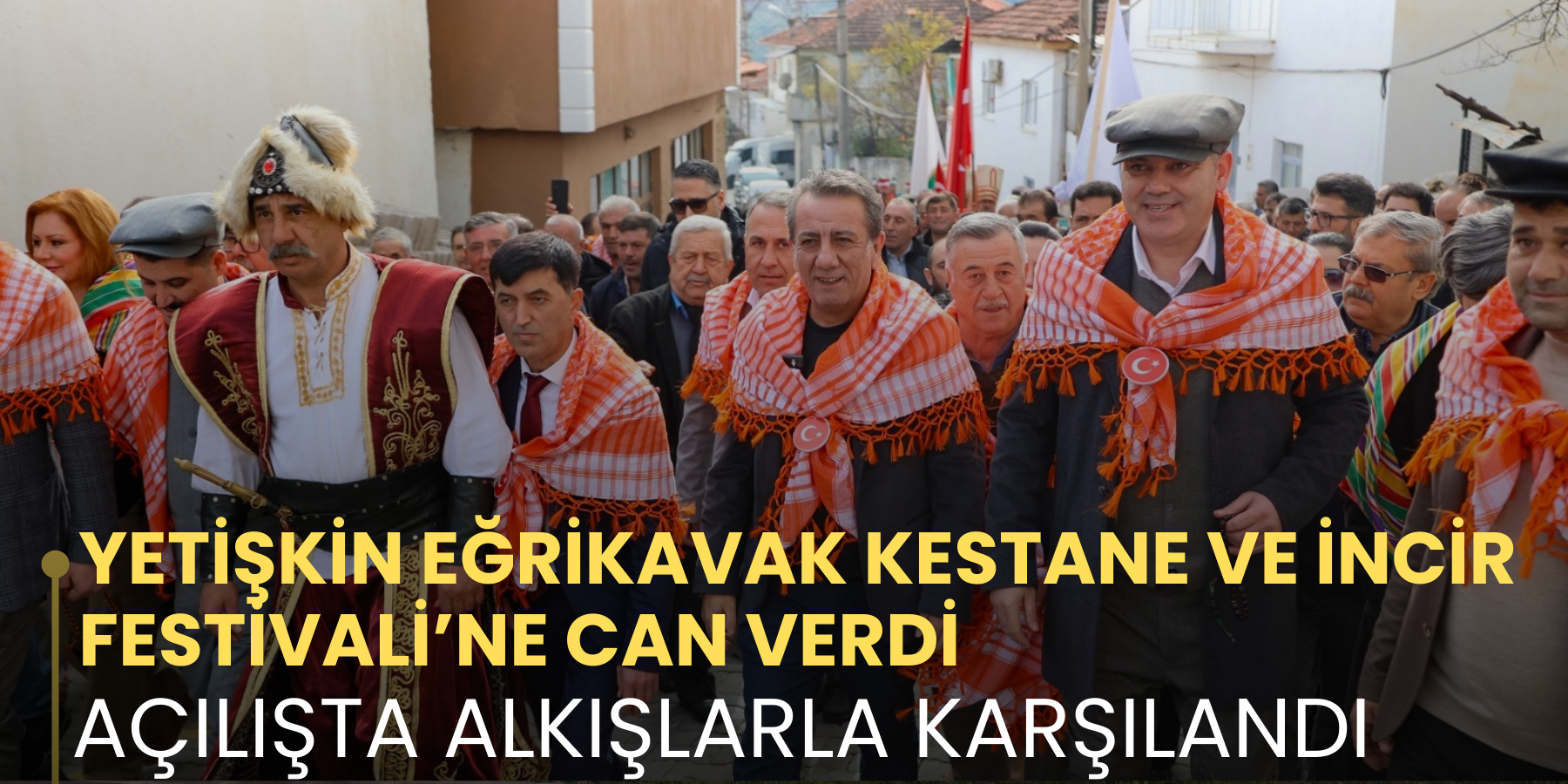 YETİŞKİN EĞRİKAVAK KESTANE VE İNCİR FESTİVALİ’NE CAN VERDİ AÇILIŞTA ALKIŞLARLA KARŞILANDI