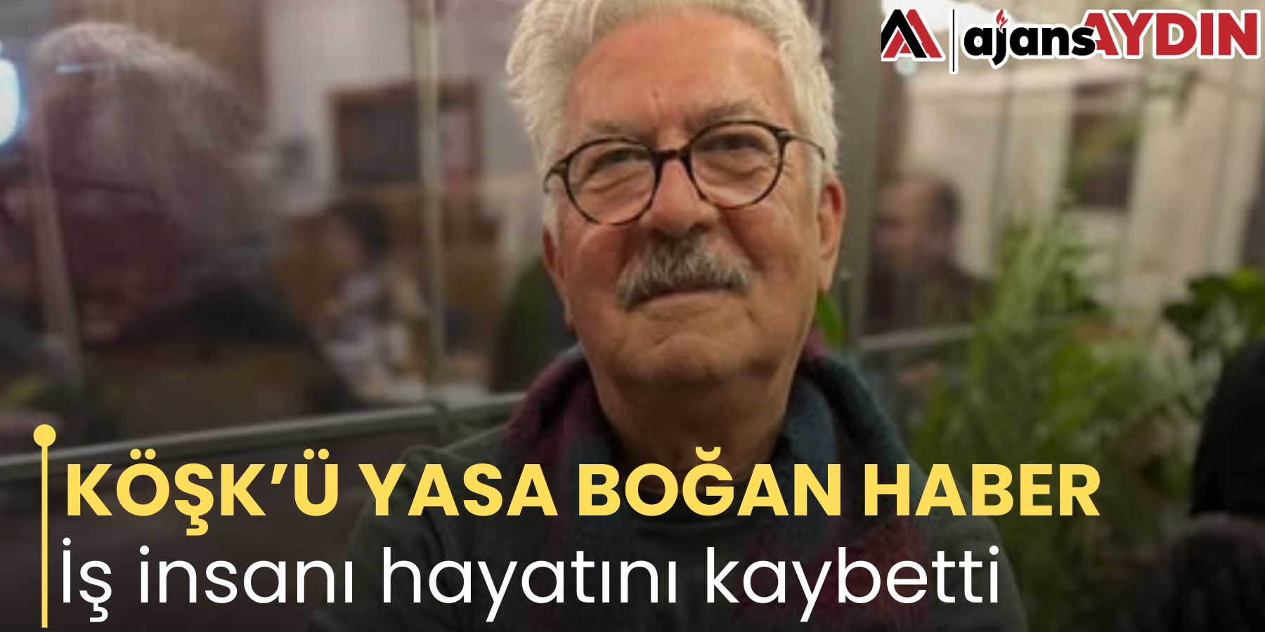 KÖŞK’Ü YASA BOĞAN HABER  İş insanı hayatını kaybetti