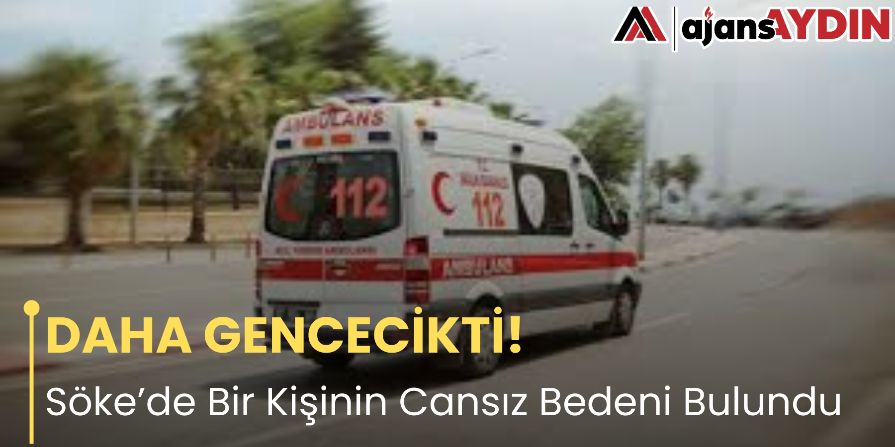 DAHA GENCECİKTİ! Söke’de Bir Kişinin Cansız Bedeni Bulundu